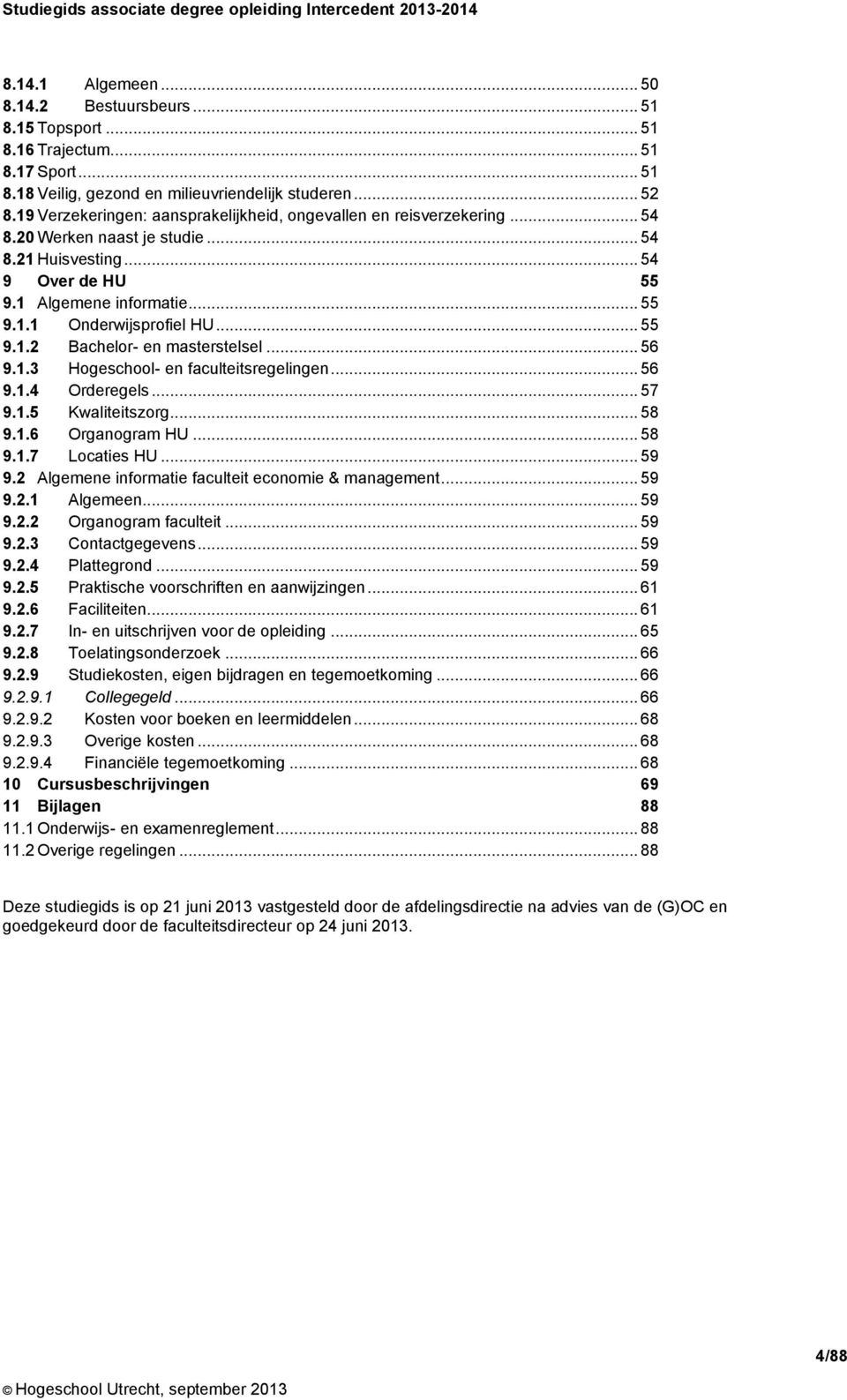 .. 55 9.1.2 Bachelor- en masterstelsel... 56 9.1.3 Hogeschool- en faculteitsregelingen... 56 9.1.4 Orderegels... 57 9.1.5 Kwaliteitszorg... 58 9.1.6 Organogram HU... 58 9.1.7 Locaties HU... 59 9.