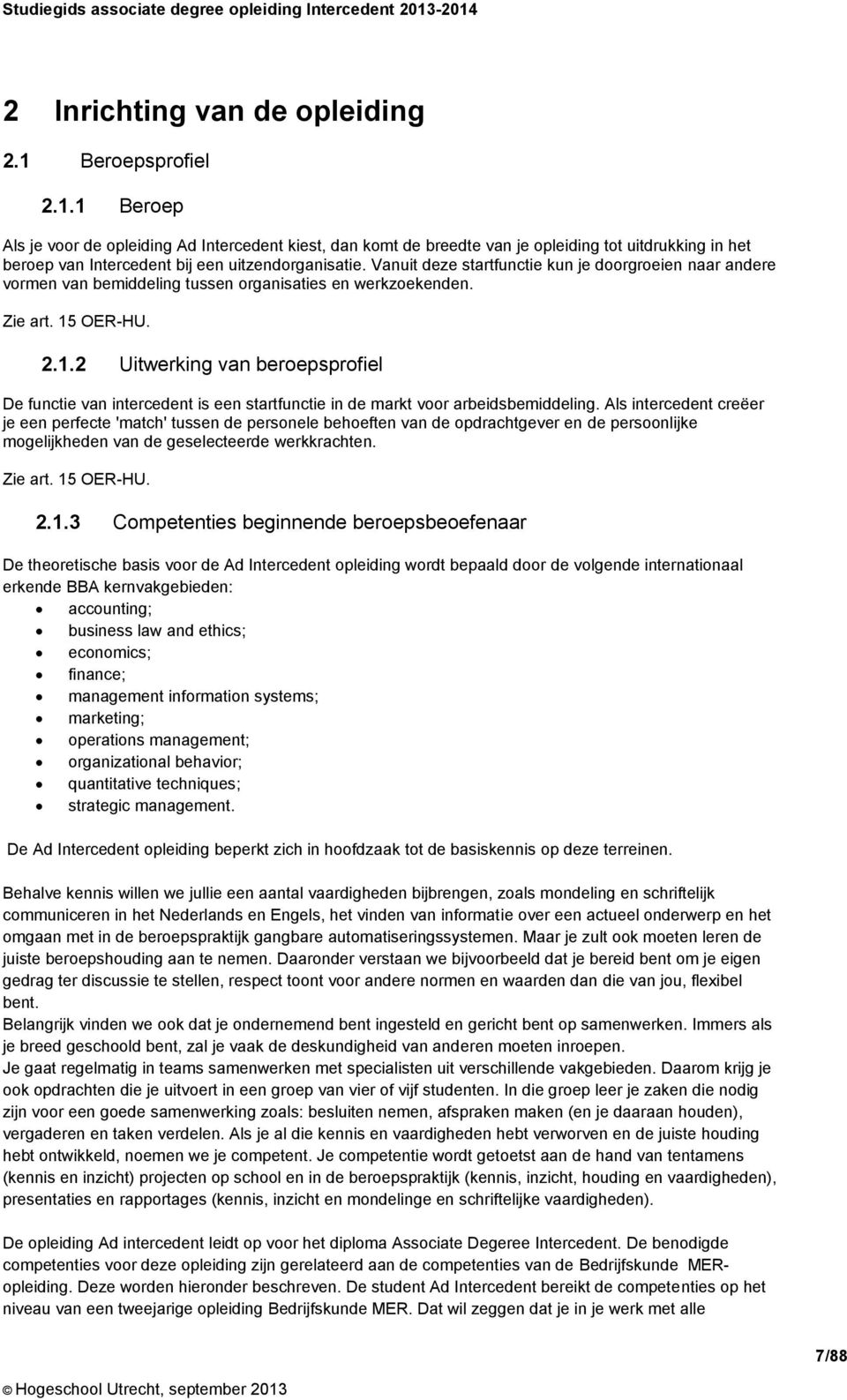 Vanuit deze startfunctie kun je doorgroeien naar andere vormen van bemiddeling tussen organisaties en werkzoekenden. Zie art. 15