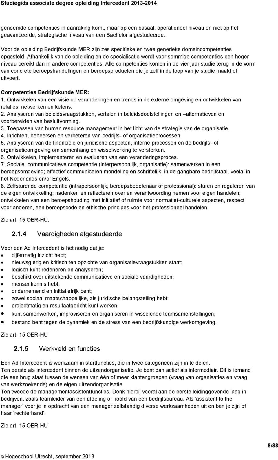 Afhankelijk van de opleiding en de specialisatie wordt voor sommige competenties een hoger niveau bereikt dan in andere competenties.