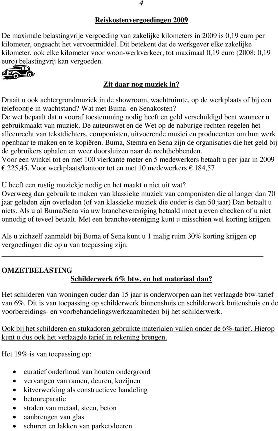 Draait u ook achtergrondmuziek in de showroom, wachtruimte, op de werkplaats of bij een telefoontje in wachtstand? Wat met Buma- en Senakosten?