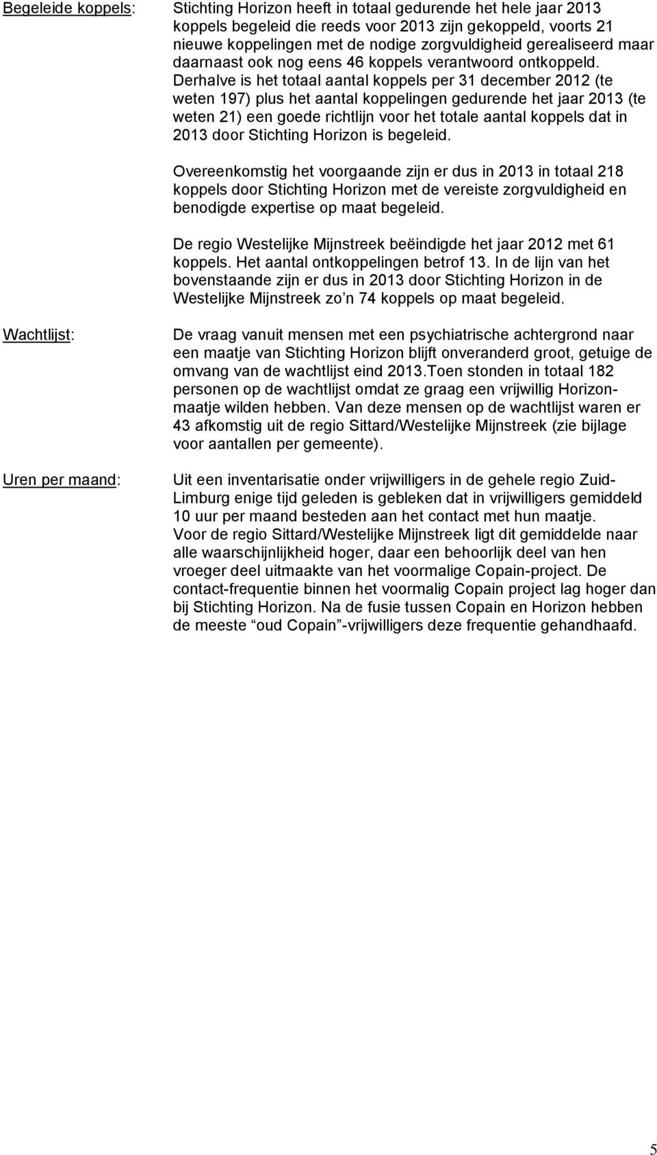 Derhalve is het totaal aantal koppels per 31 december 2012 (te weten 197) plus het aantal koppelingen gedurende het jaar 2013 (te weten 21) een goede richtlijn voor het totale aantal koppels dat in