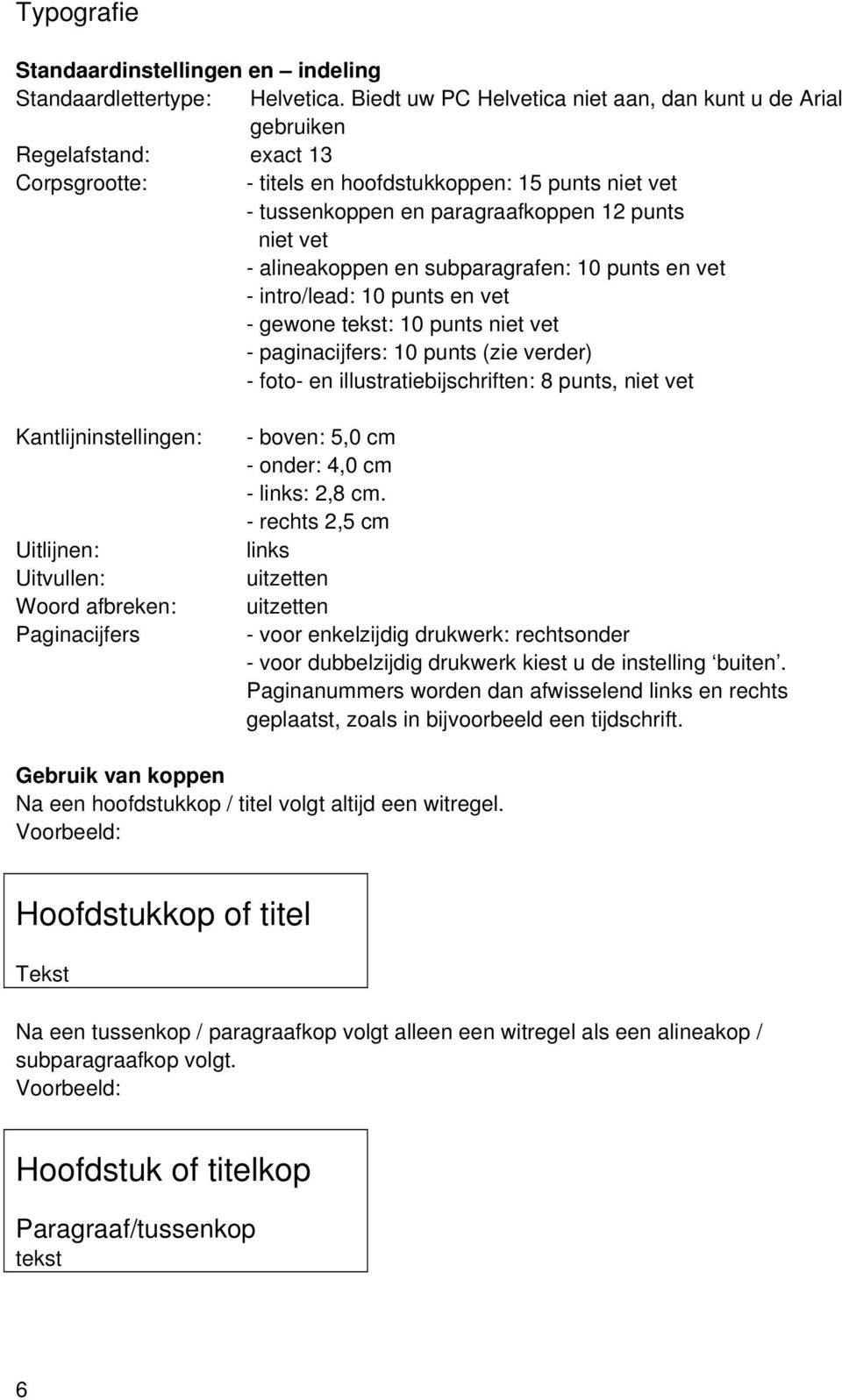 alineakoppen en subparagrafen: 10 punts en vet - intro/lead: 10 punts en vet - gewone tekst: 10 punts niet vet - paginacijfers: 10 punts (zie verder) - foto- en illustratiebijschriften: 8 punts, niet