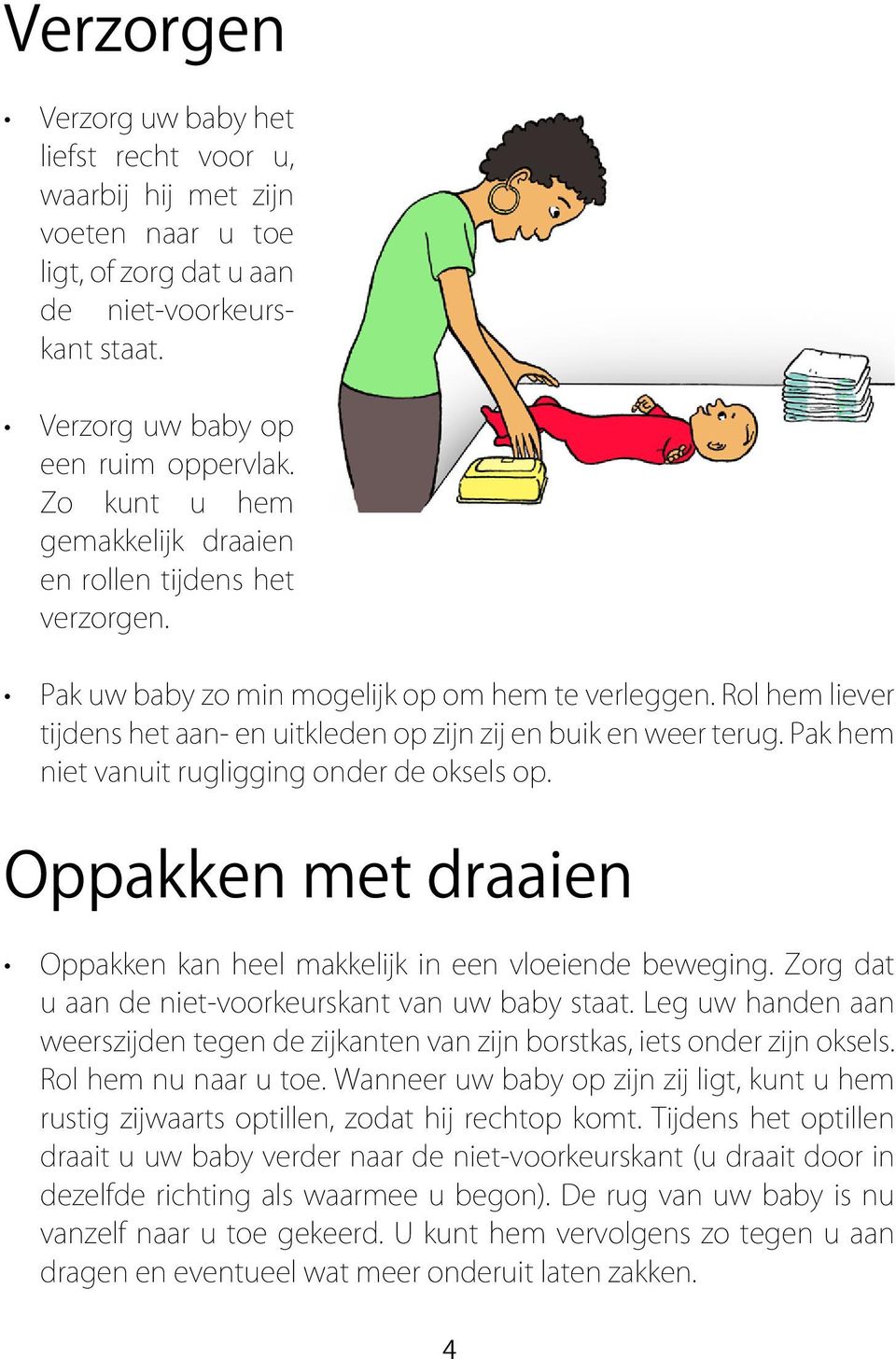 Pak hem niet vanuit rugligging onder de oksels op. Oppakken met draaien Oppakken kan heel makkelijk in een vloeiende beweging. Zorg dat u aan de niet-voorkeurskant van uw baby staat.