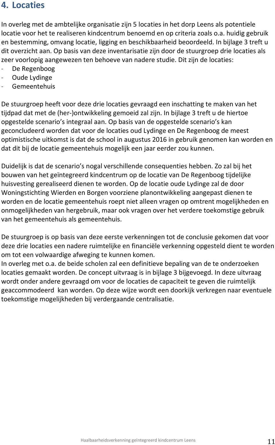 Dit zijn de locaties: - De Regenboog - Oude Lydinge - Gemeentehuis De stuurgroep heeft voor deze drie locaties gevraagd een inschatting te maken van het tijdpad dat met de (her-)ontwikkeling gemoeid