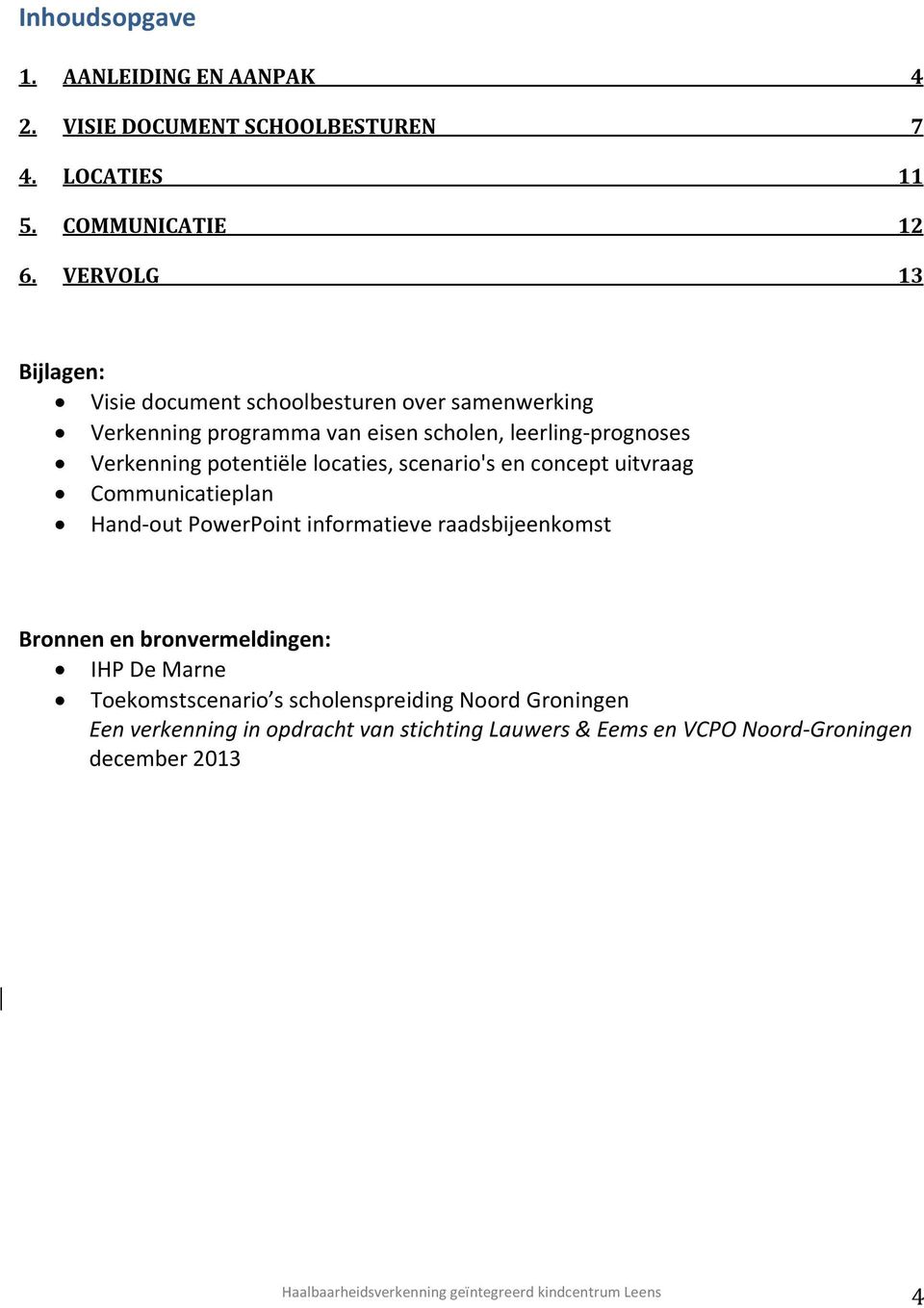 potentiële locaties, scenario's en concept uitvraag Communicatieplan Hand-out PowerPoint informatieve raadsbijeenkomst Bronnen en