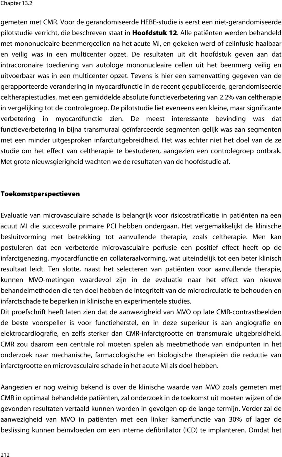 De resultaten uit dit hoofdstuk geven aan dat intracoronaire toediening van autologe mononucleaire cellen uit het beenmerg veilig en uitvoerbaar was in een multicenter opzet.