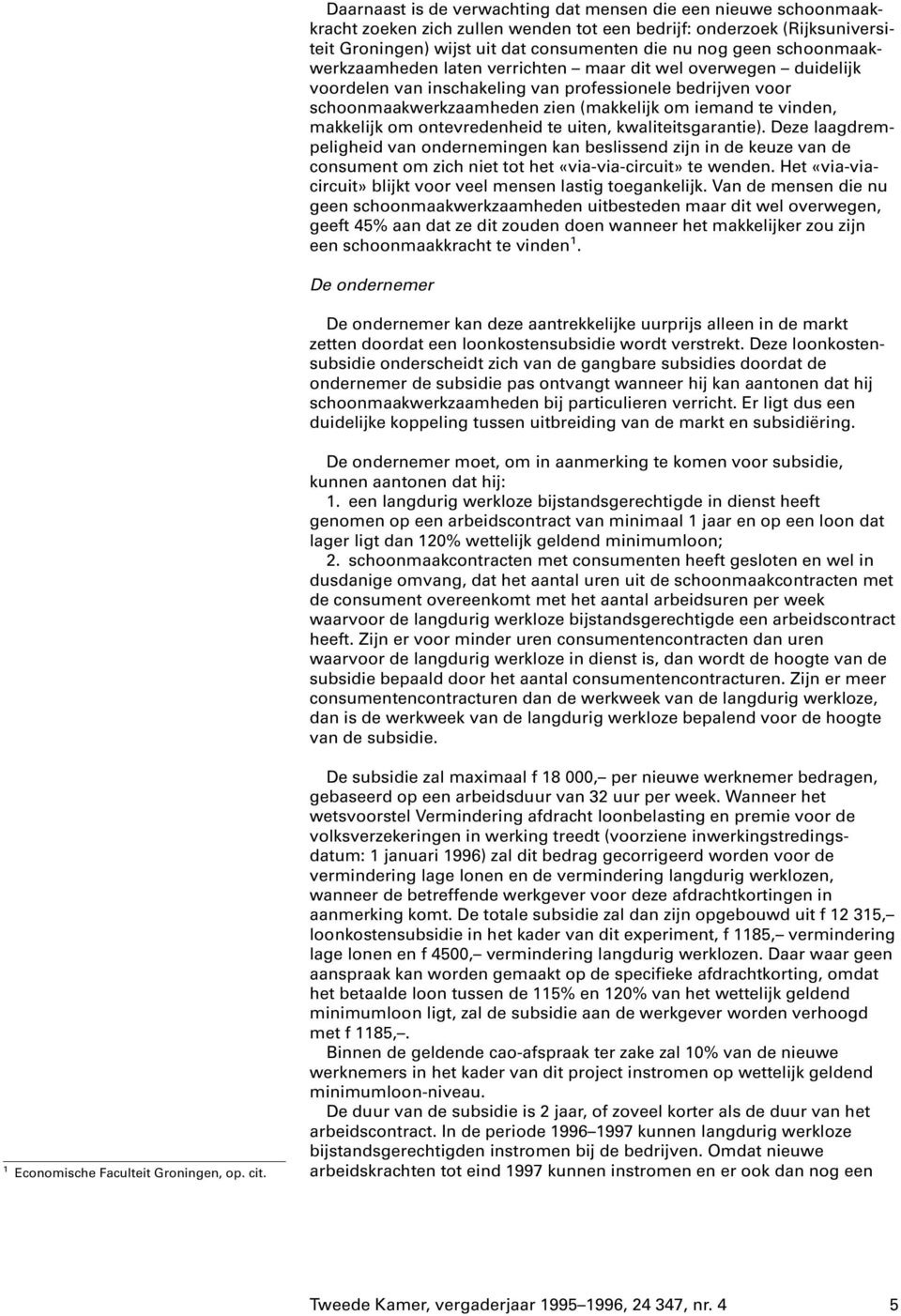 makkelijk om ontevredenheid te uiten, kwaliteitsgarantie). Deze laagdrempeligheid van ondernemingen kan beslissend zijn in de keuze van de consument om zich niet tot het «via-via-circuit» te wenden.