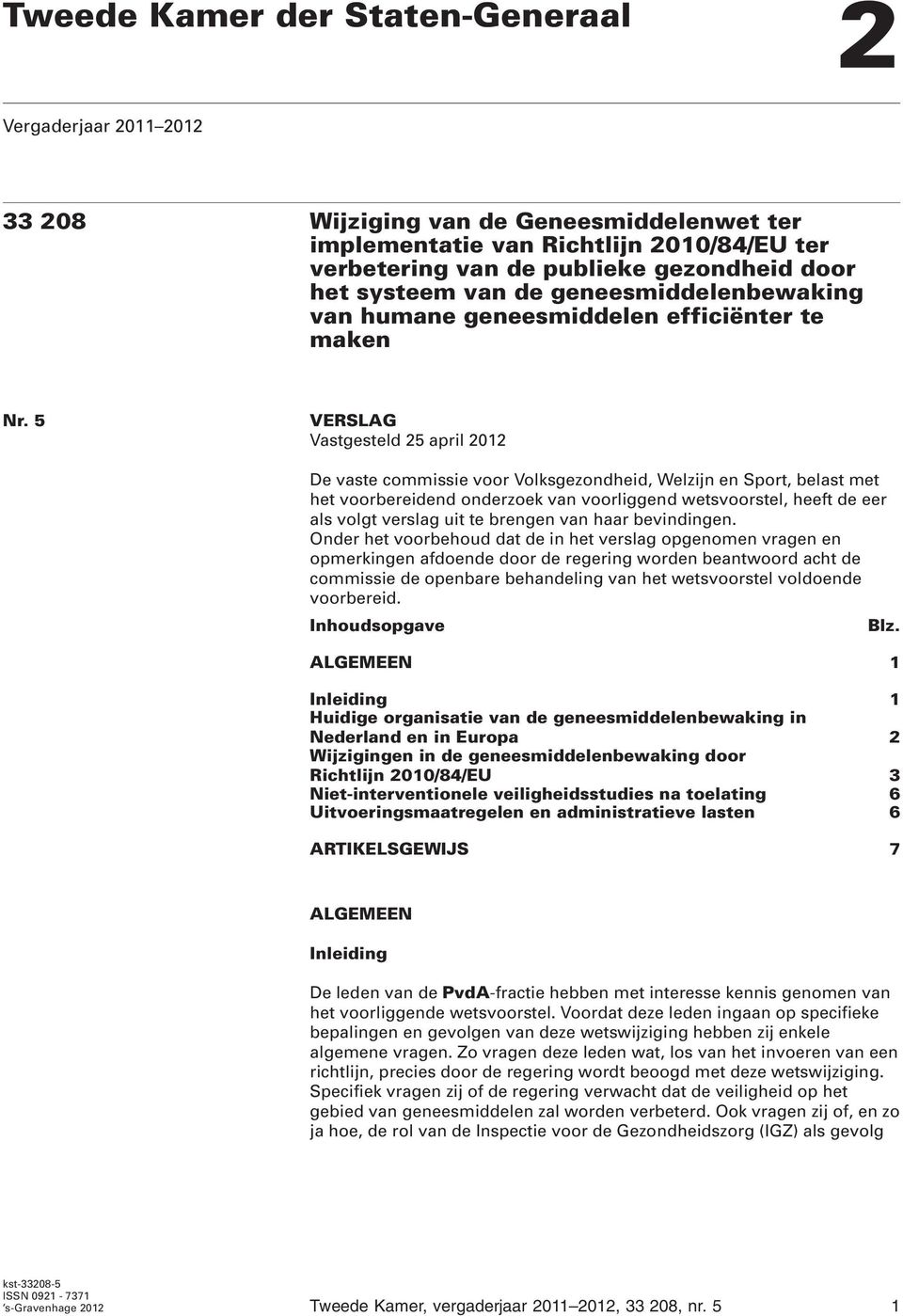 5 VERSLAG Vastgesteld 25 april 2012 De vaste commissie voor Volksgezondheid, Welzijn en Sport, belast met het voorbereidend onderzoek van voorliggend wetsvoorstel, heeft de eer als volgt verslag uit