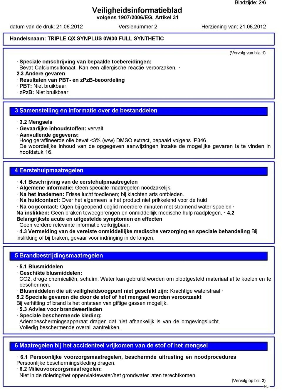 2 Mengsels Gevaarlijke inhoudstoffen: vervalt Aanvullende gegevens: Hoog geraffineerde olie bevat <3% (w/w) DMSO extract, bepaald volgens IP346.