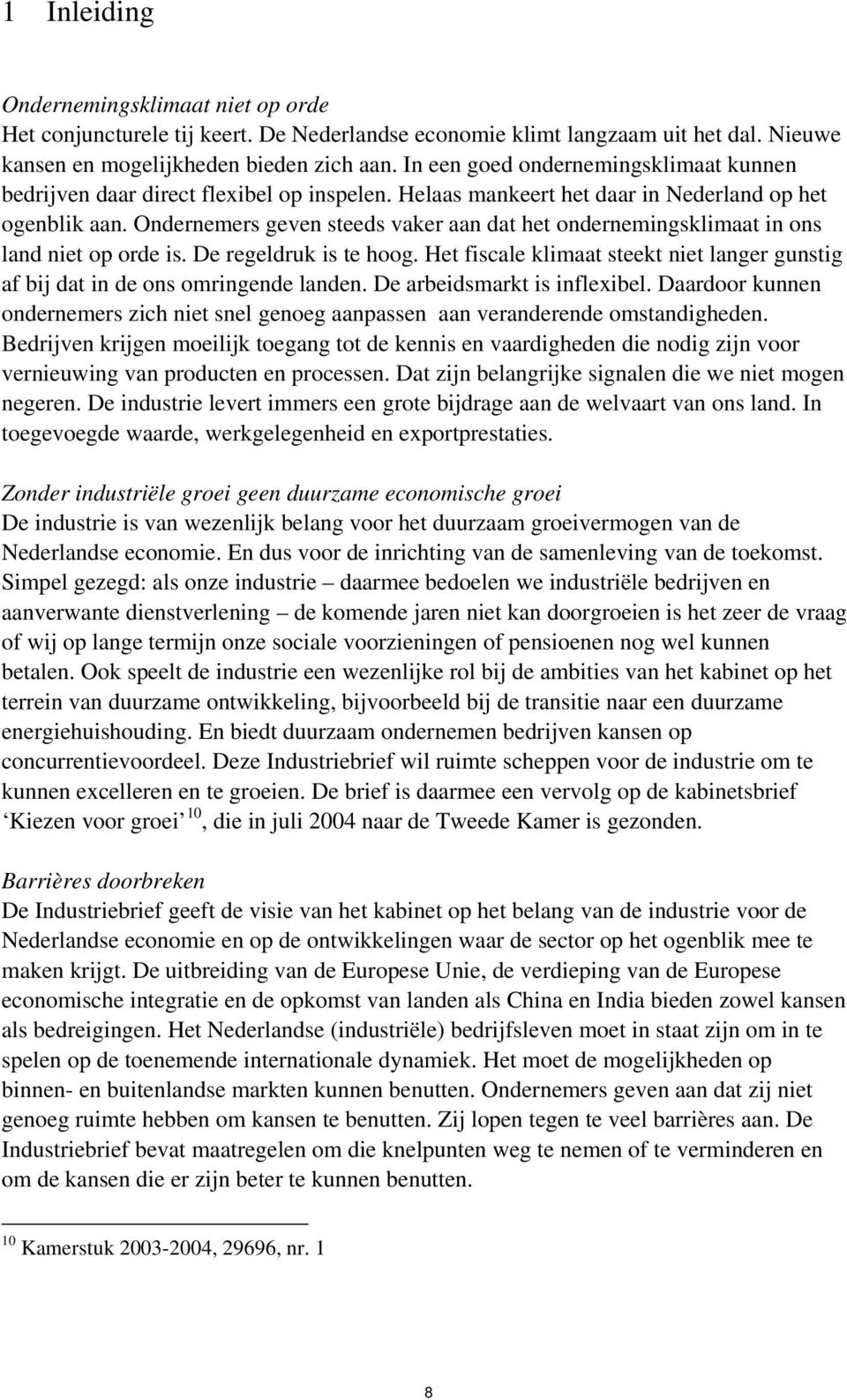 Ondernemers geven steeds vaker aan dat het ondernemingsklimaat in ons land niet op orde is. De regeldruk is te hoog.