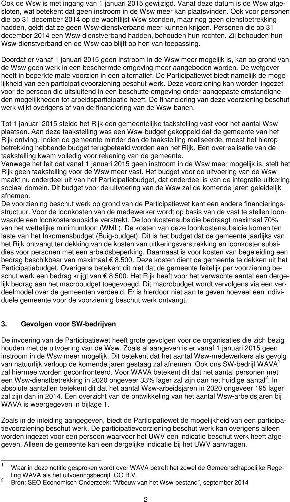 Personen die op 31 december 2014 een Wsw-dienstverband hadden, behouden hun rechten. Zij behouden hun Wsw-dienstverband en de Wsw-cao blijft op hen van toepassing.