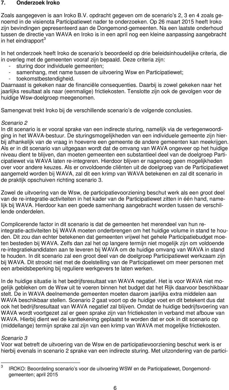 Na een laatste onderhoud tussen de directie van WAVA en Iroko is in een april nog een kleine aanpassing aangebracht in het eindrapport 3 In het onderzoek heeft Iroko de scenario s beoordeeld op drie