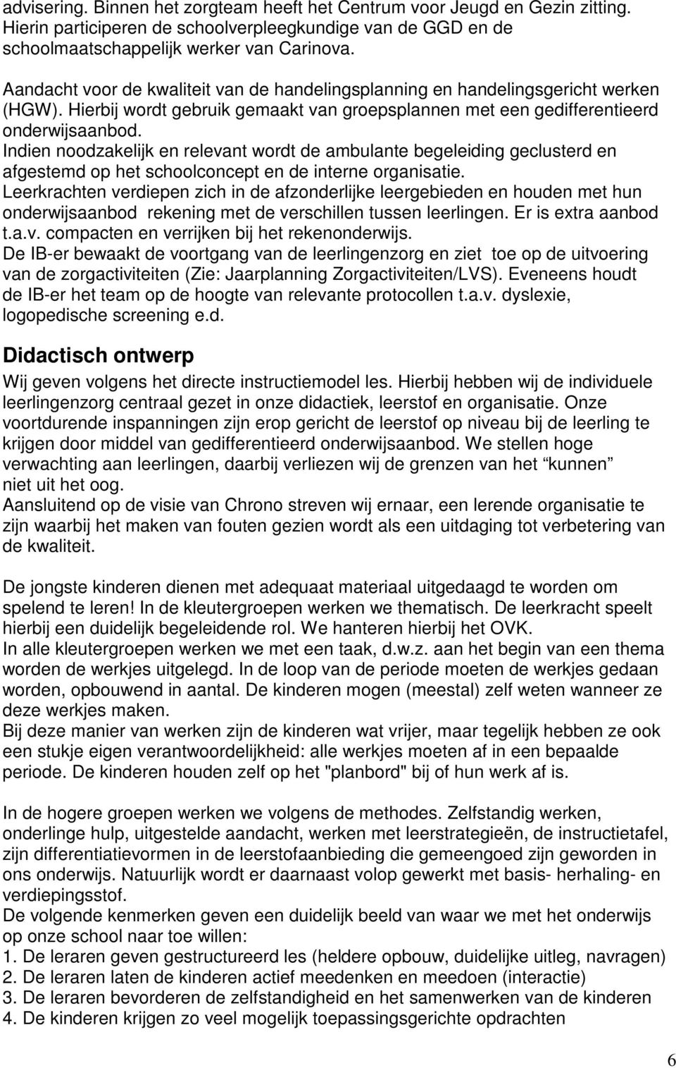 Indien noodzakelijk en relevant wordt de ambulante begeleiding geclusterd en afgestemd op het schoolconcept en de interne organisatie.