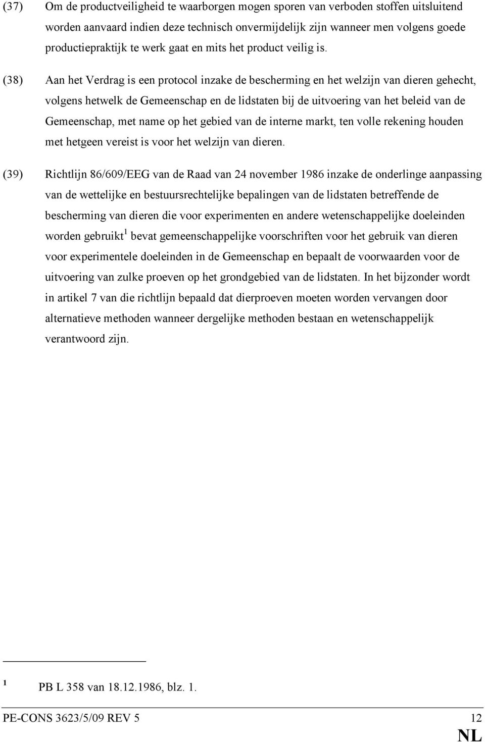 (38) Aan het Verdrag is een protocol inzake de bescherming en het welzijn van dieren gehecht, volgens hetwelk de Gemeenschap en de lidstaten bij de uitvoering van het beleid van de Gemeenschap, met