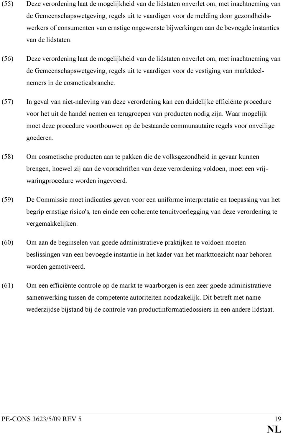 (56) Deze verordening laat de mogelijkheid van de lidstaten onverlet om, met inachtneming van de Gemeenschapswetgeving, regels uit te vaardigen voor de vestiging van marktdeelnemers in de