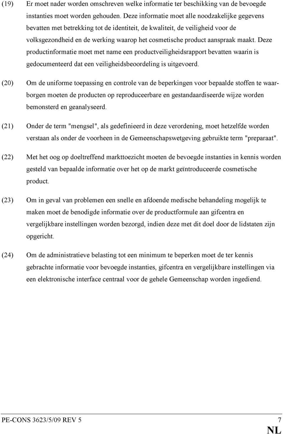 maakt. Deze productinformatie moet met name een productveiligheidsrapport bevatten waarin is gedocumenteerd dat een veiligheidsbeoordeling is uitgevoerd.