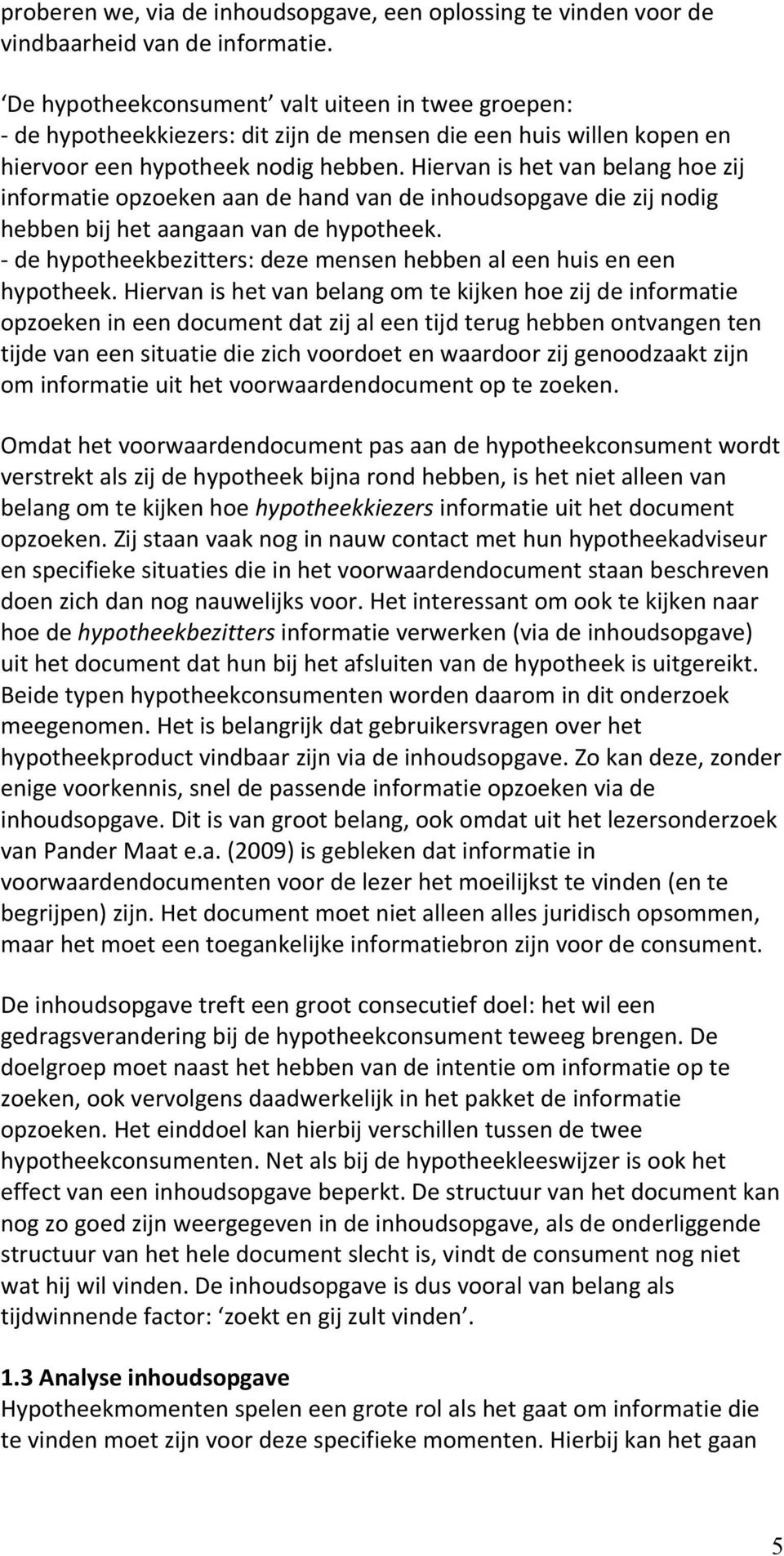 Hiervan is het van belang hoe zij informatie opzoeken aan de hand van de inhoudsopgave die zij nodig hebben bij het aangaan van de hypotheek.