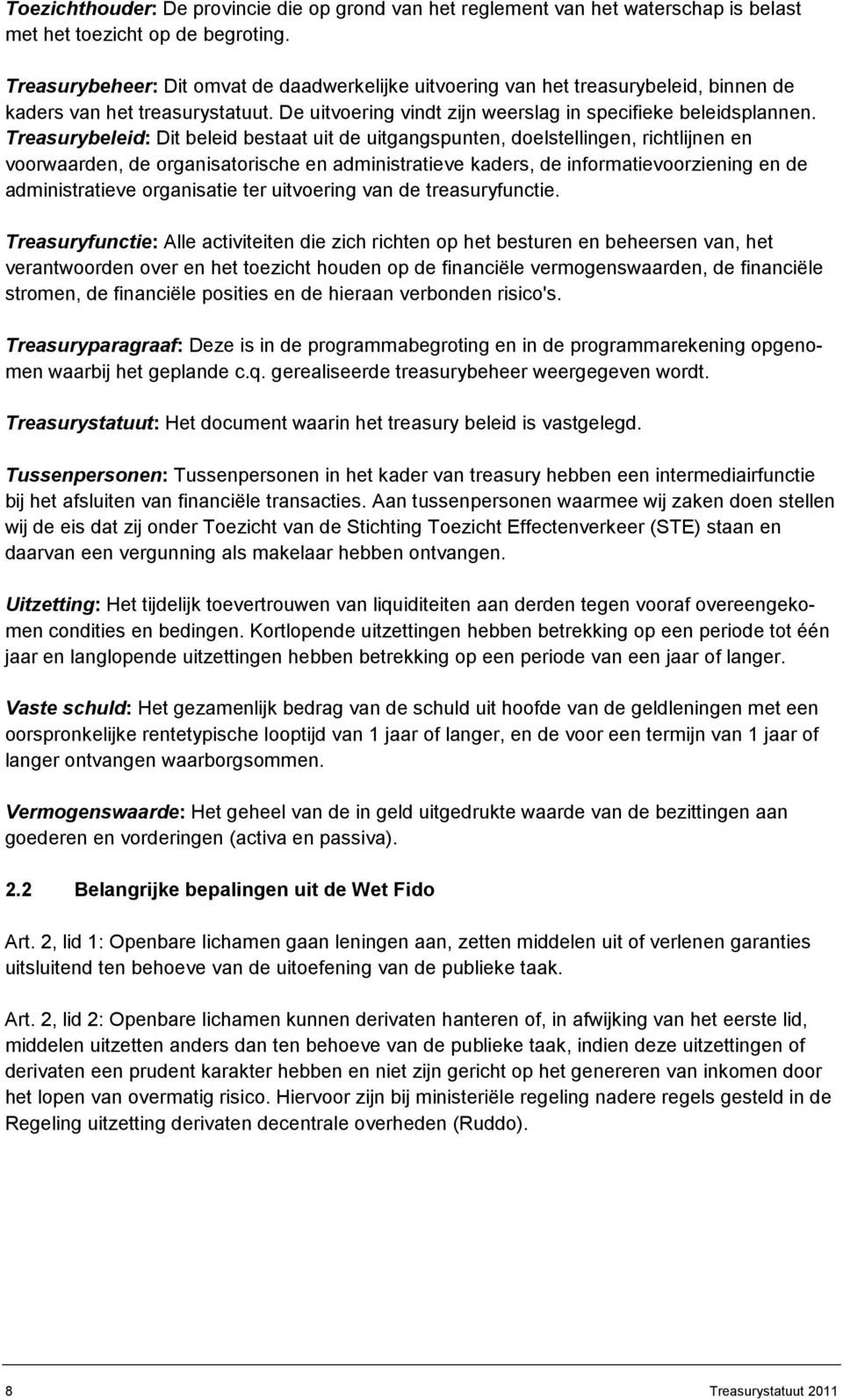 Treasurybeleid: Dit beleid bestaat uit de uitgangspunten, doelstellingen, richtlijnen en voorwaarden, de organisatorische en administratieve kaders, de informatievoorziening en de administratieve