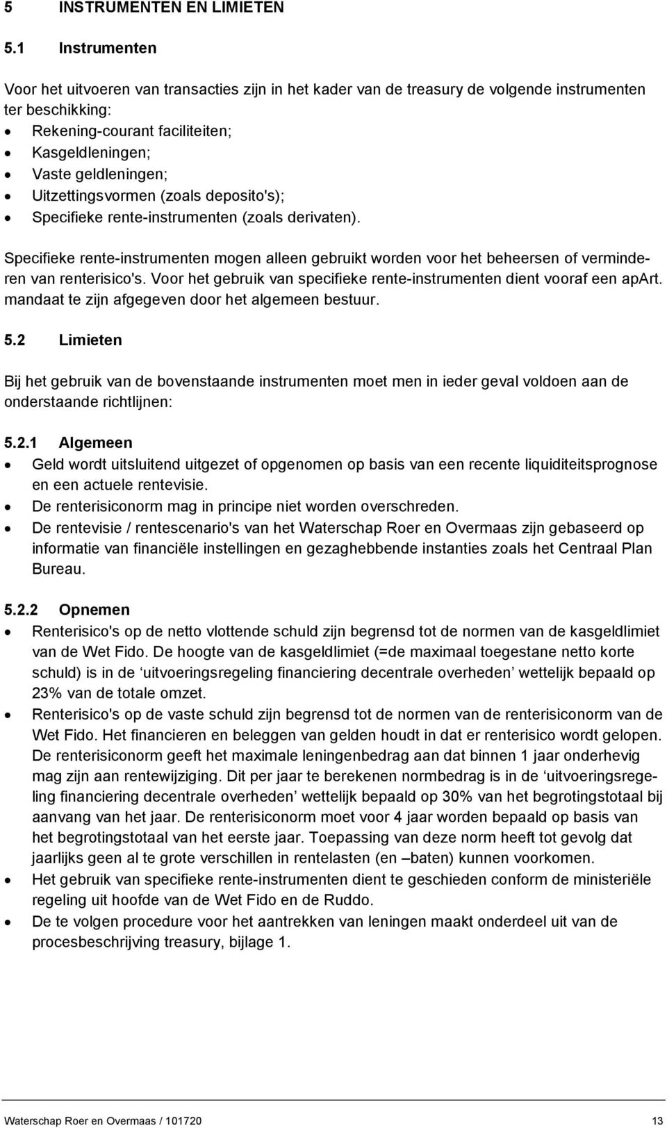 Uitzettingsvormen (zoals deposito's); Specifieke rente-instrumenten (zoals derivaten). Specifieke rente-instrumenten mogen alleen gebruikt worden voor het beheersen of verminderen van renterisico's.