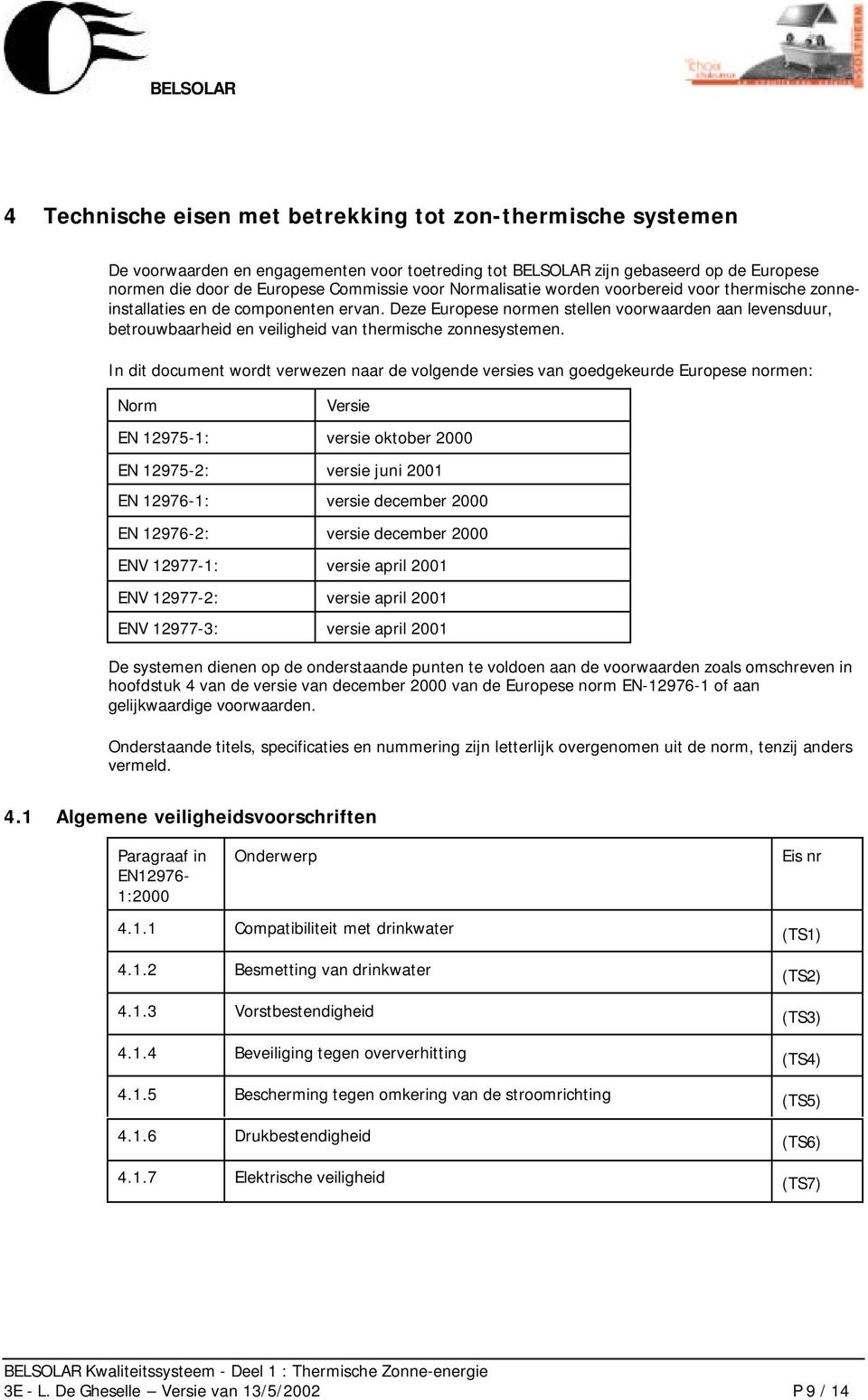 Deze Europese normen stellen voorwaarden aan levensduur, betrouwbaarheid en veiligheid van thermische zonnesystemen.