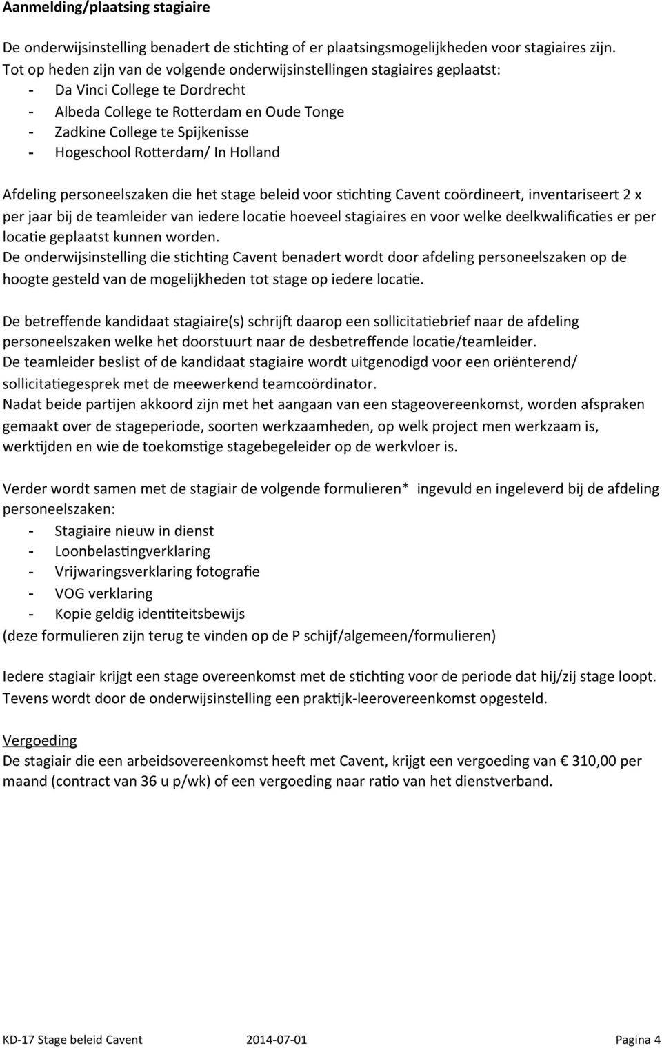 RoZerdam/ In Holland Afdeling personeelszaken die het stage beleid voor shchhng Cavent coördineert, inventariseert 2 x per jaar bij de teamleider van iedere locahe hoeveel stagiaires en voor welke