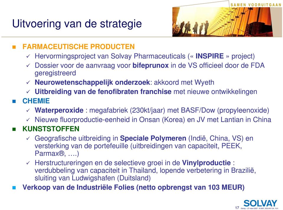 (230kt/jaar) met BASF/Dow (propyleenoxide) Nieuwe fluorproductie-eenheid in Onsan (Korea) en JV met Lantian in China KUNSTSTOFFEN Geografische uitbreiding in Speciale Polymeren (Indië, China, VS) en