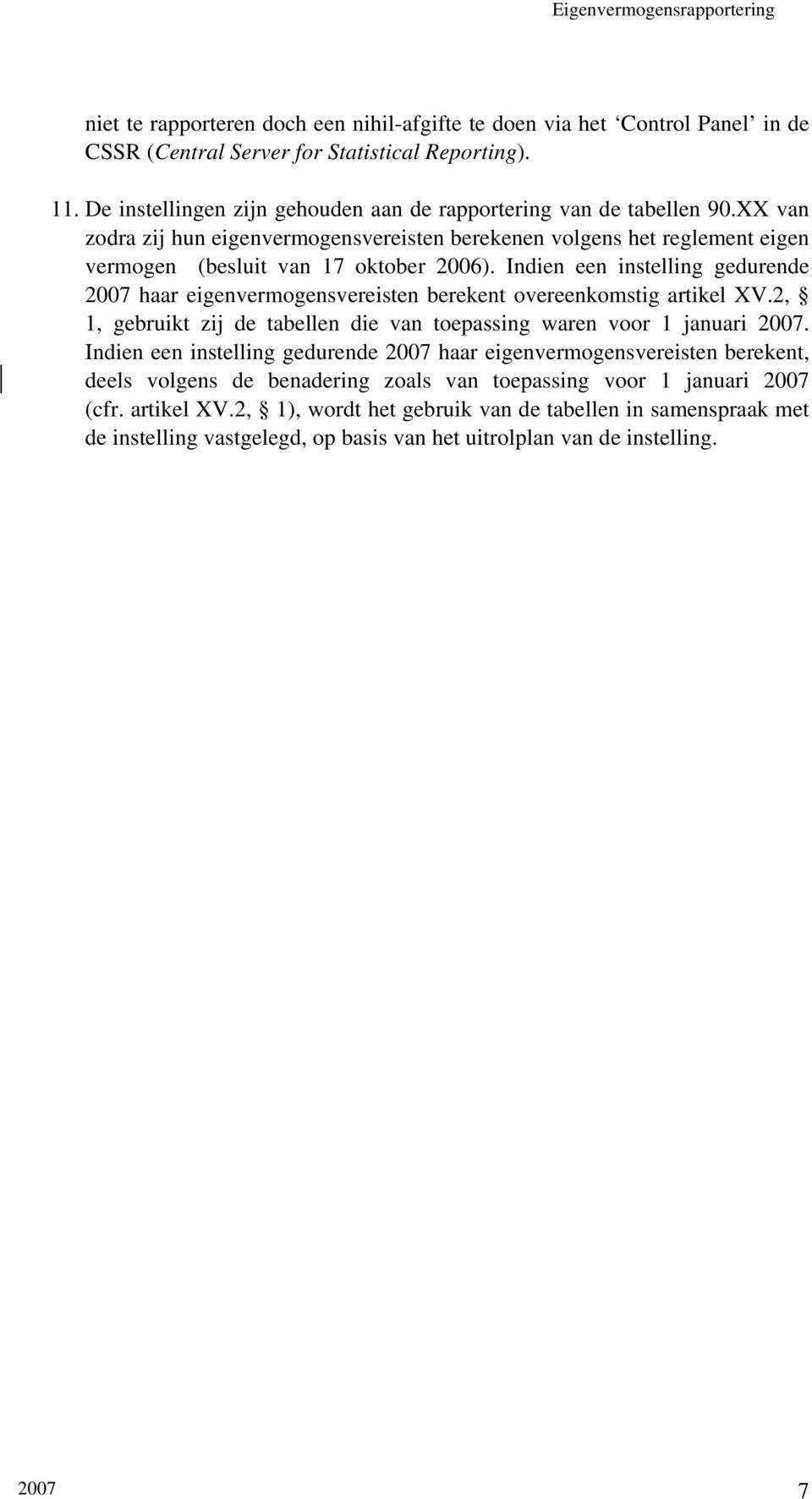 Indien een instelling gedurende 2007 haar eigenvermogensvereisten berekent overeenkomstig artikel XV.2, 1, gebruikt zij de tabellen die van toepassing waren voor 1 januari 2007.