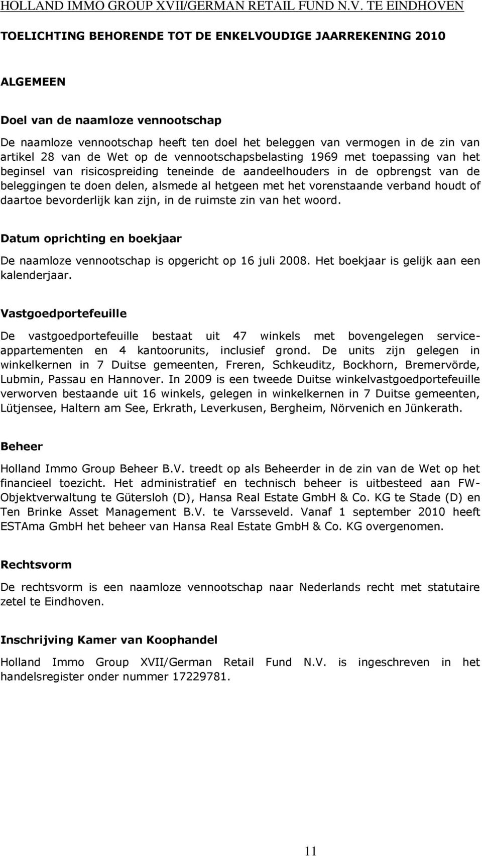 vorenstaande verband houdt of daartoe bevorderlijk kan zijn, in de ruimste zin van het woord. Datum oprichting en boekjaar De naamloze vennootschap is opgericht op 16 juli 2008.