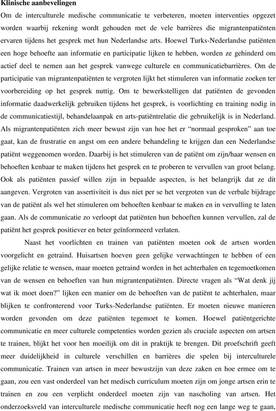 Hoewel Turks-Nederlandse patiënten een hoge behoefte aan informatie en participatie lijken te hebben, worden ze gehinderd om actief deel te nemen aan het gesprek vanwege culturele en