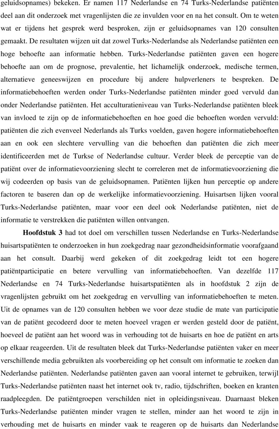 De resultaten wijzen uit dat zowel Turks-Nederlandse als Nederlandse patiënten een hoge behoefte aan informatie hebben.