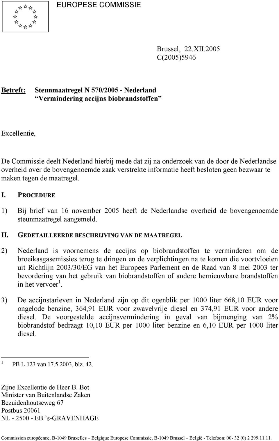 Nederlandse overheid over de bovengenoemde zaak verstrekte informatie heeft besloten geen bezwaar te maken tegen de maatregel. I.