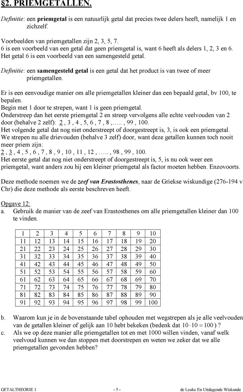 Definitie: een samengesteld getal is een getal dat het product is van twee of meer priemgetallen. Er is een eenvoudige manier om alle priemgetallen kleiner dan een bepaald getal, bv 100, te bepalen.