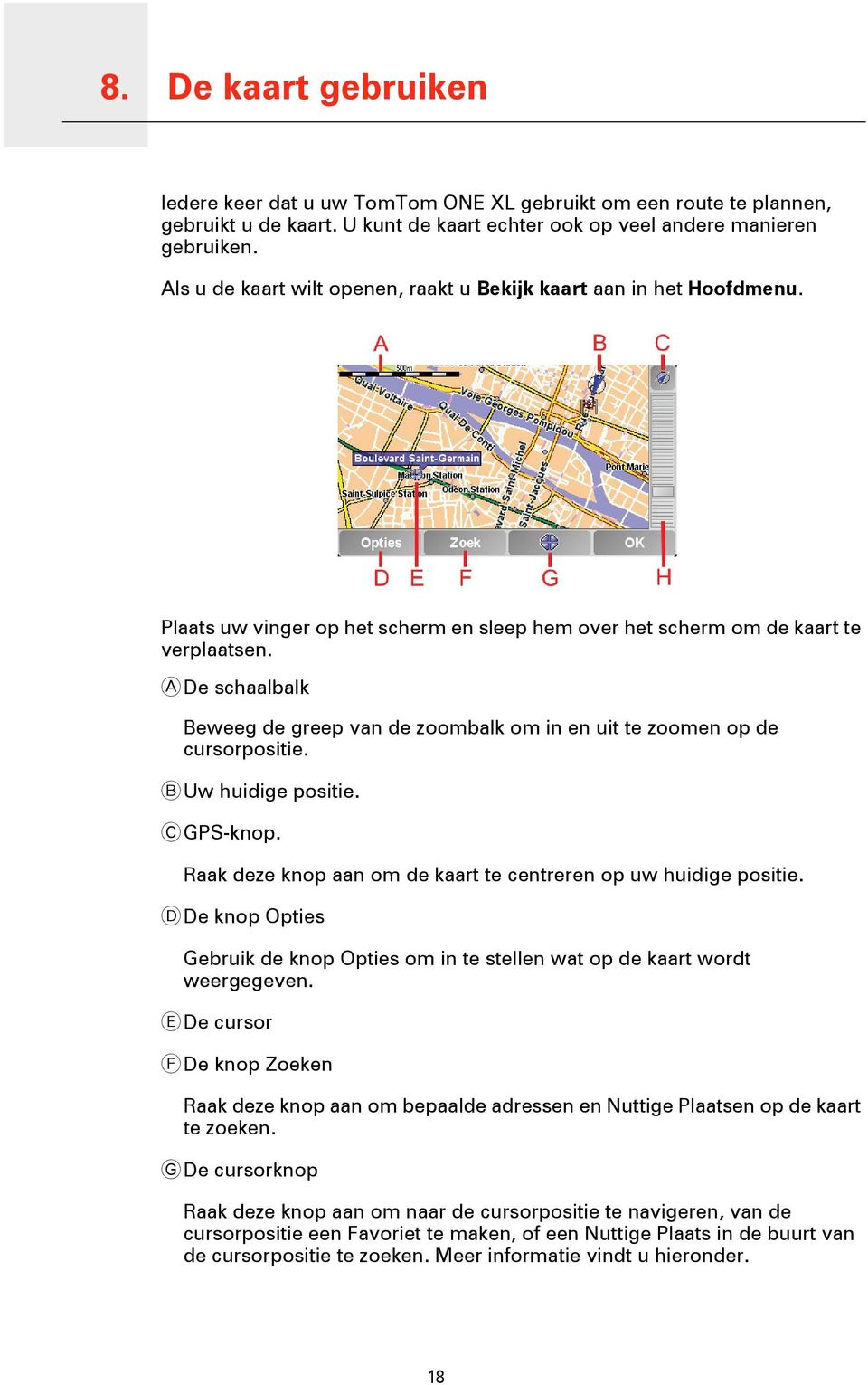 A De schaalbalk Beweeg de greep van de zoombalk om in en uit te zoomen op de cursorpositie. B Uw huidige positie. C GPS-knop. Raak deze knop aan om de kaart te centreren op uw huidige positie.