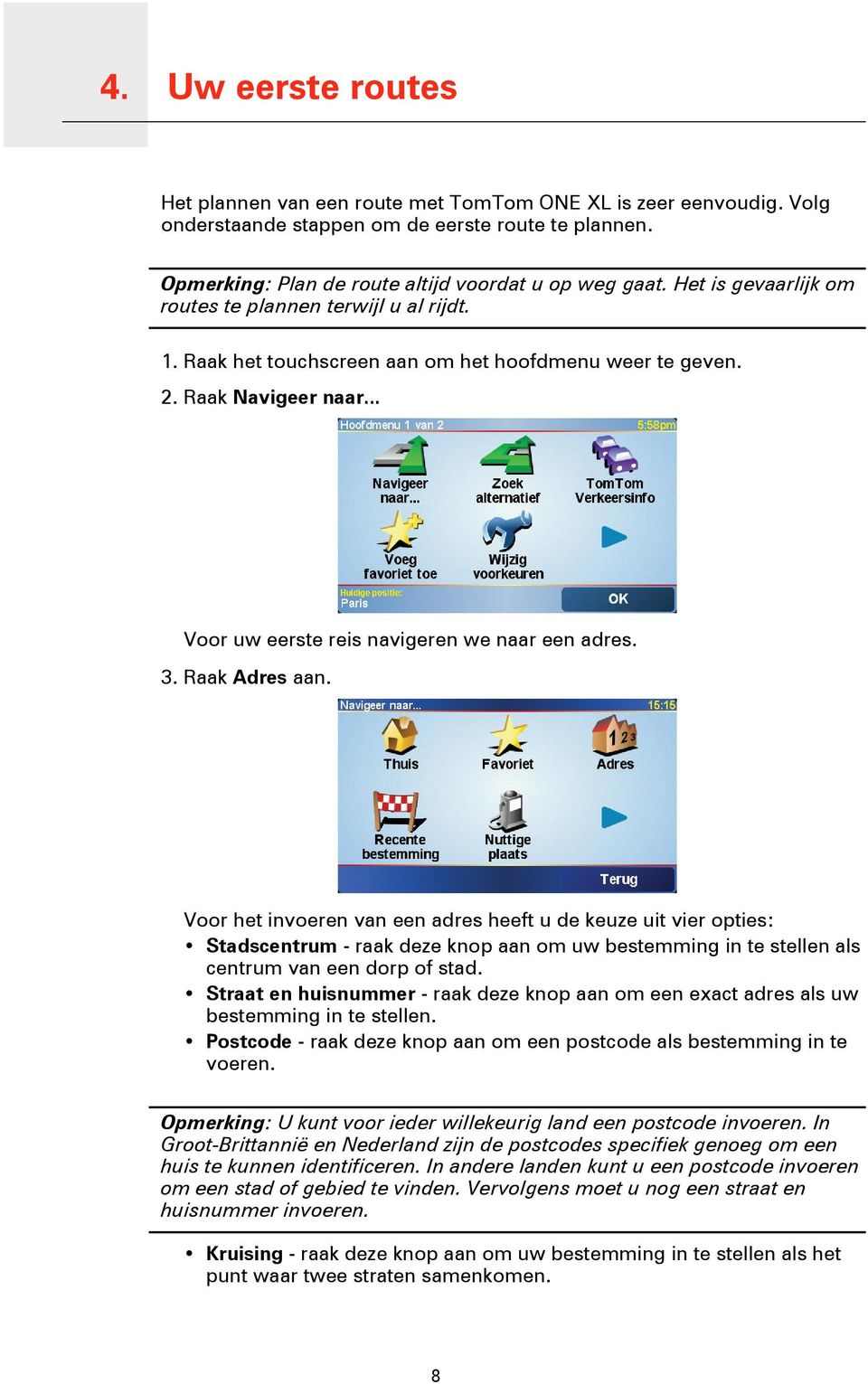 .. Voor uw eerste reis navigeren we naar een adres. 3. Raak Adres aan.