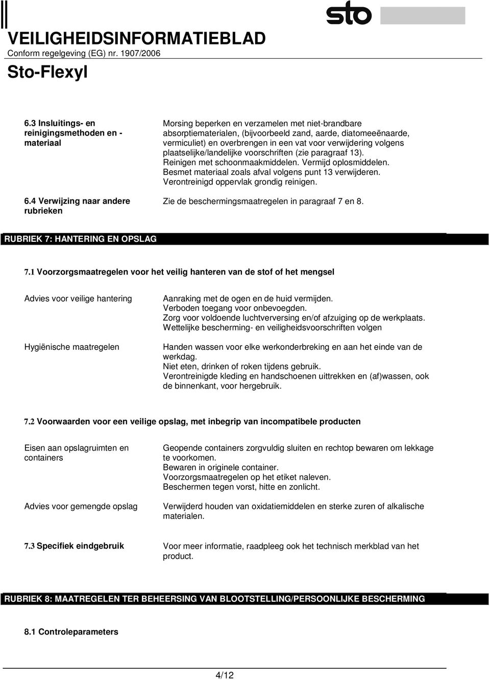 verwijdering volgens plaatselijke/landelijke voorschriften (zie paragraaf 13). Reinigen met schoonmaakmiddelen. Vermijd oplosmiddelen. Besmet materiaal zoals afval volgens punt 13 verwijderen.