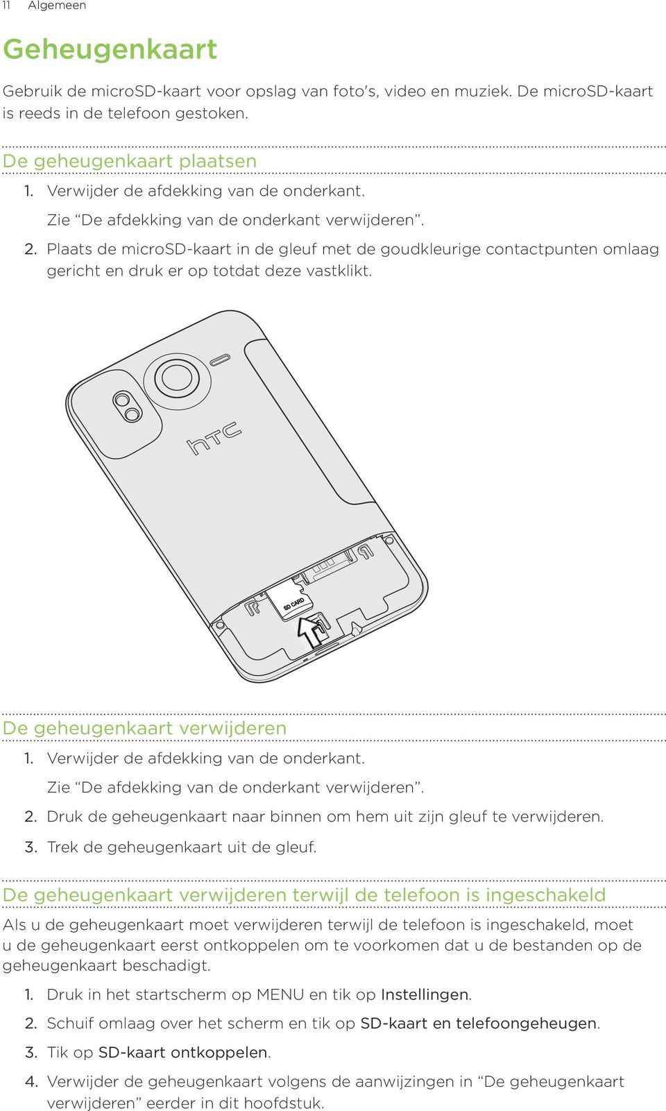 Plaats de microsd-kaart in de gleuf met de goudkleurige contactpunten omlaag gericht en druk er op totdat deze vastklikt. De geheugenkaart verwijderen Verwijder de afdekking van de onderkant.