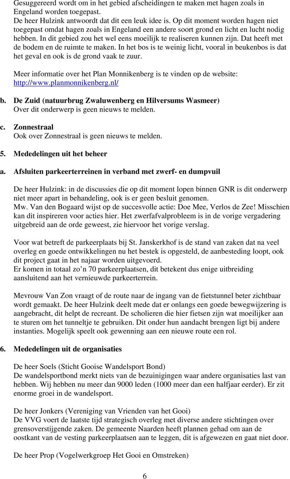 Dat heeft met de bodem en de ruimte te maken. In het bos is te weinig licht, vooral in beukenbos is dat het geval en ook is de grond vaak te zuur.