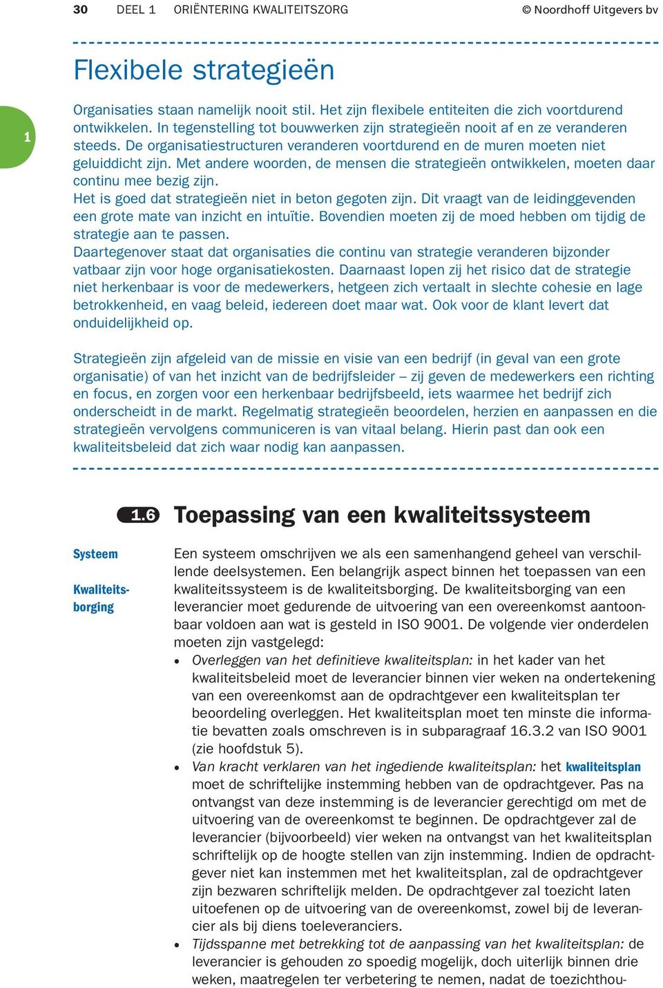 Met andere woorden, de mensen die strategieën ontwikkelen, moeten daar continu mee bezig zijn. Het is goed dat strategieën niet in beton gegoten zijn.