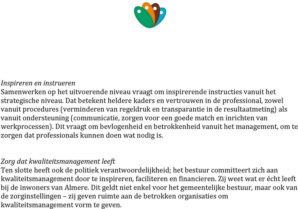 voor een goede match en inrichten van werkprocessen). Dit vraagt om bevlogenheid en betrokkenheid vanuit het management, om te zorgen dat professionals kunnen doen wat nodig is.