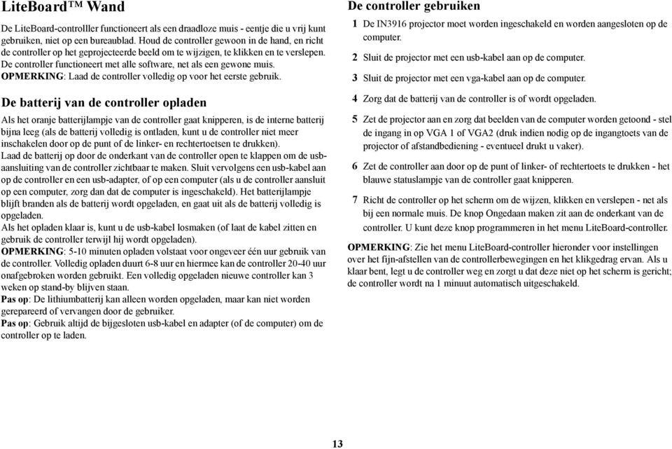 De controller functioneert met alle software, net als een gewone muis. OPMERKING: Laad de controller volledig op voor het eerste gebruik.