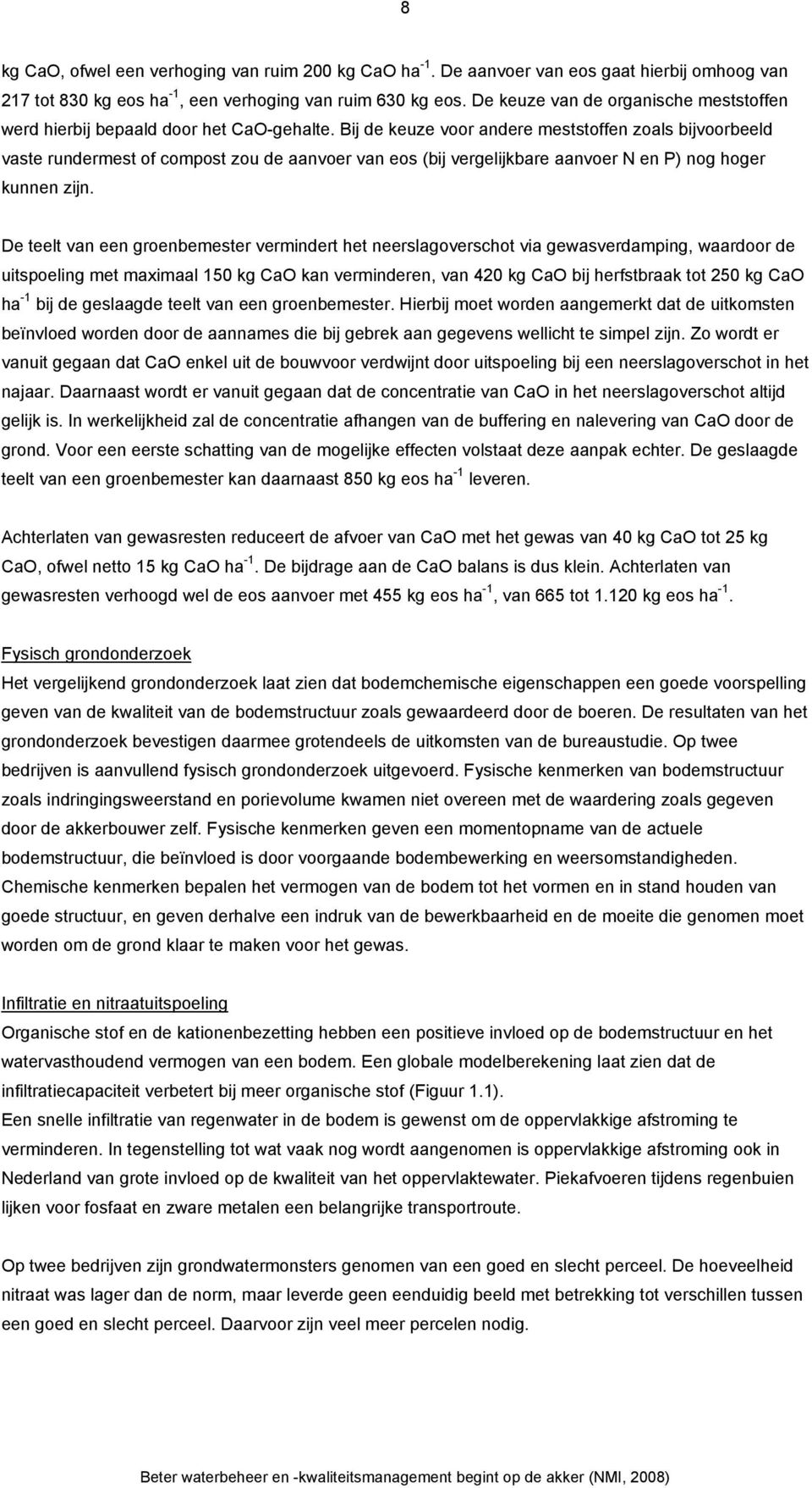 Bij de keuze voor andere meststoffen zoals bijvoorbeeld vaste rundermest of compost zou de aanvoer van eos (bij vergelijkbare aanvoer N en P) nog hoger kunnen zijn.