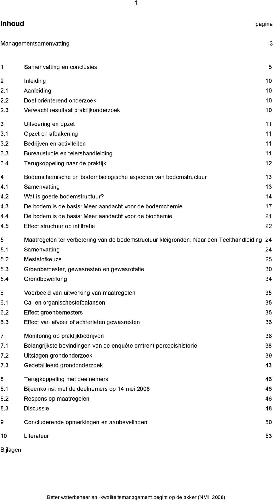 4 Terugkoppeling naar de praktijk 12 4 Bodemchemische en bodembiologische aspecten van bodemstructuur 13 4.1 Samenvatting 13 4.2 Wat is goede bodemstructuur? 14 4.