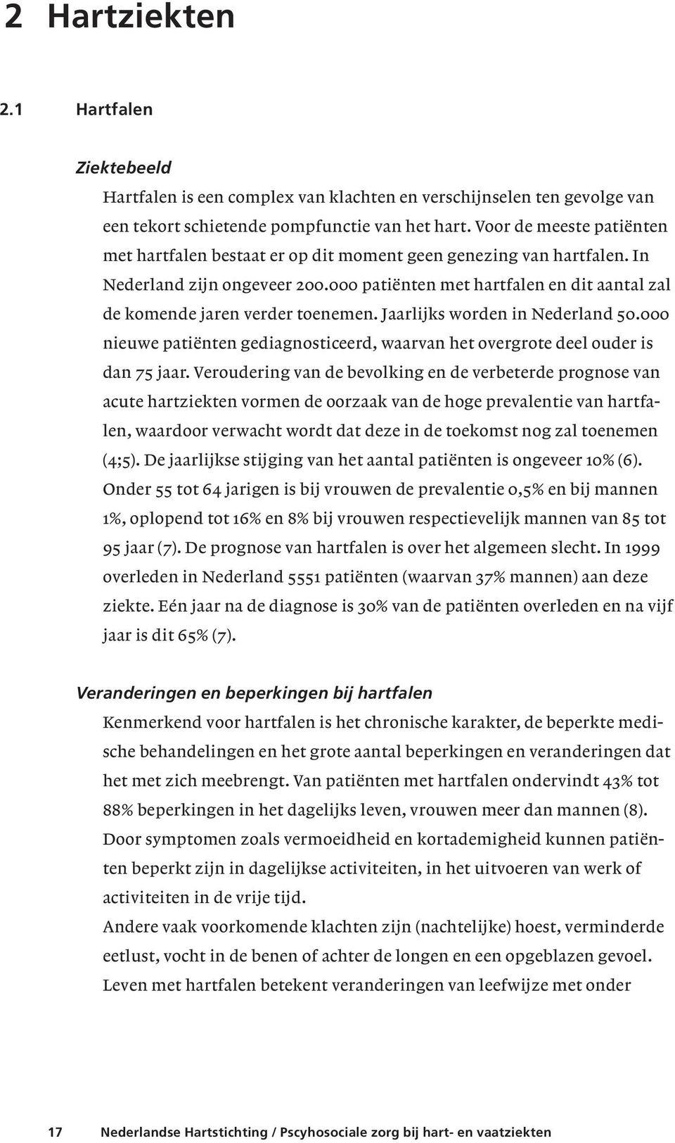 000 patiënten met hartfalen en dit aantal zal de komende jaren verder toenemen. Jaarlijks worden in Nederland 50.000 nieuwe patiënten gediagnosticeerd, waarvan het overgrote deel ouder is dan 75 jaar.