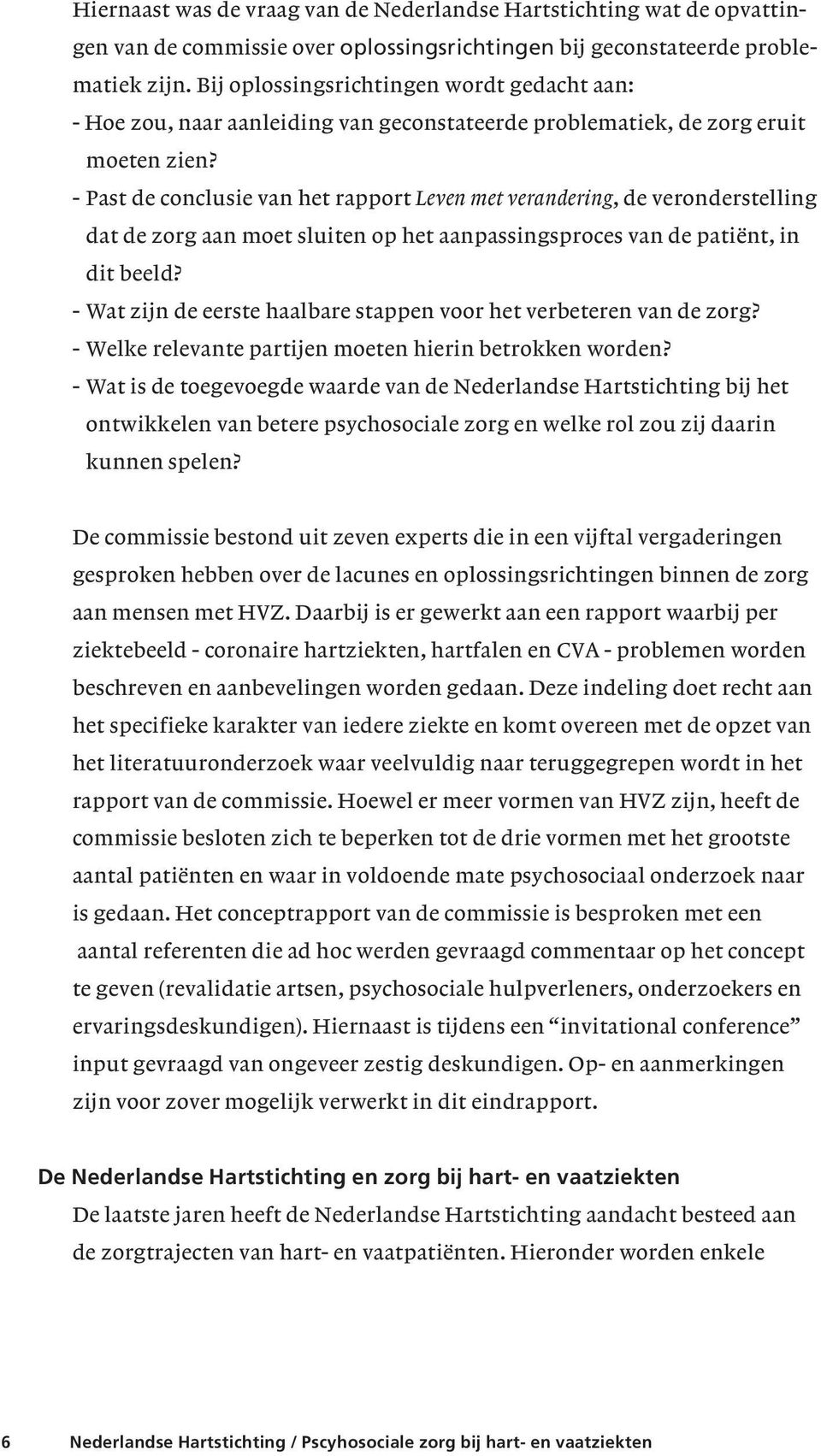 - Past de conclusie van het rapport Leven met verandering, de veronderstelling dat de zorg aan moet sluiten op het aanpassingsproces van de patiënt, in dit beeld?