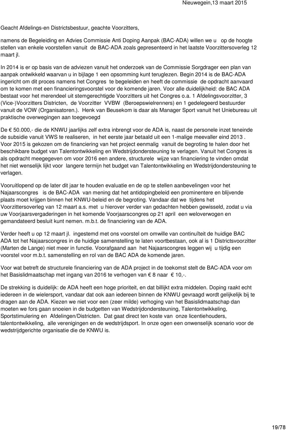 In 2014 is er op basis van de adviezen vanuit het onderzoek van de Commissie Sorgdrager een plan van aanpak ontwikkeld waarvan u in bijlage 1 een opsomming kunt teruglezen.