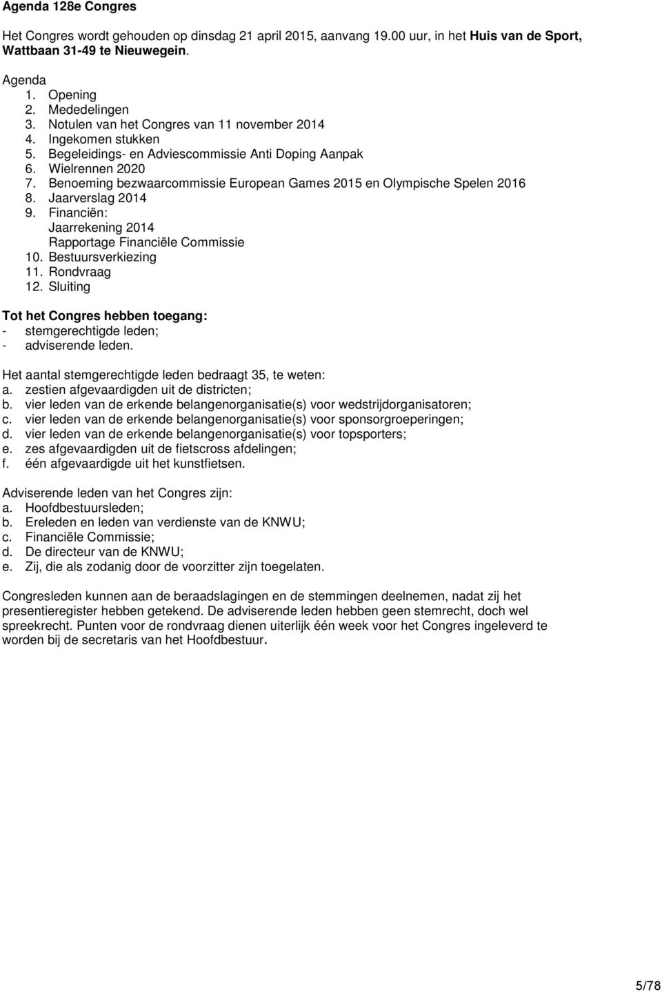 Benoeming bezwaarcommissie European Games 2015 en Olympische Spelen 2016 8. Jaarverslag 2014 9. Financiën: Jaarrekening 2014 Rapportage Financiële Commissie 10. Bestuursverkiezing 11. Rondvraag 12.