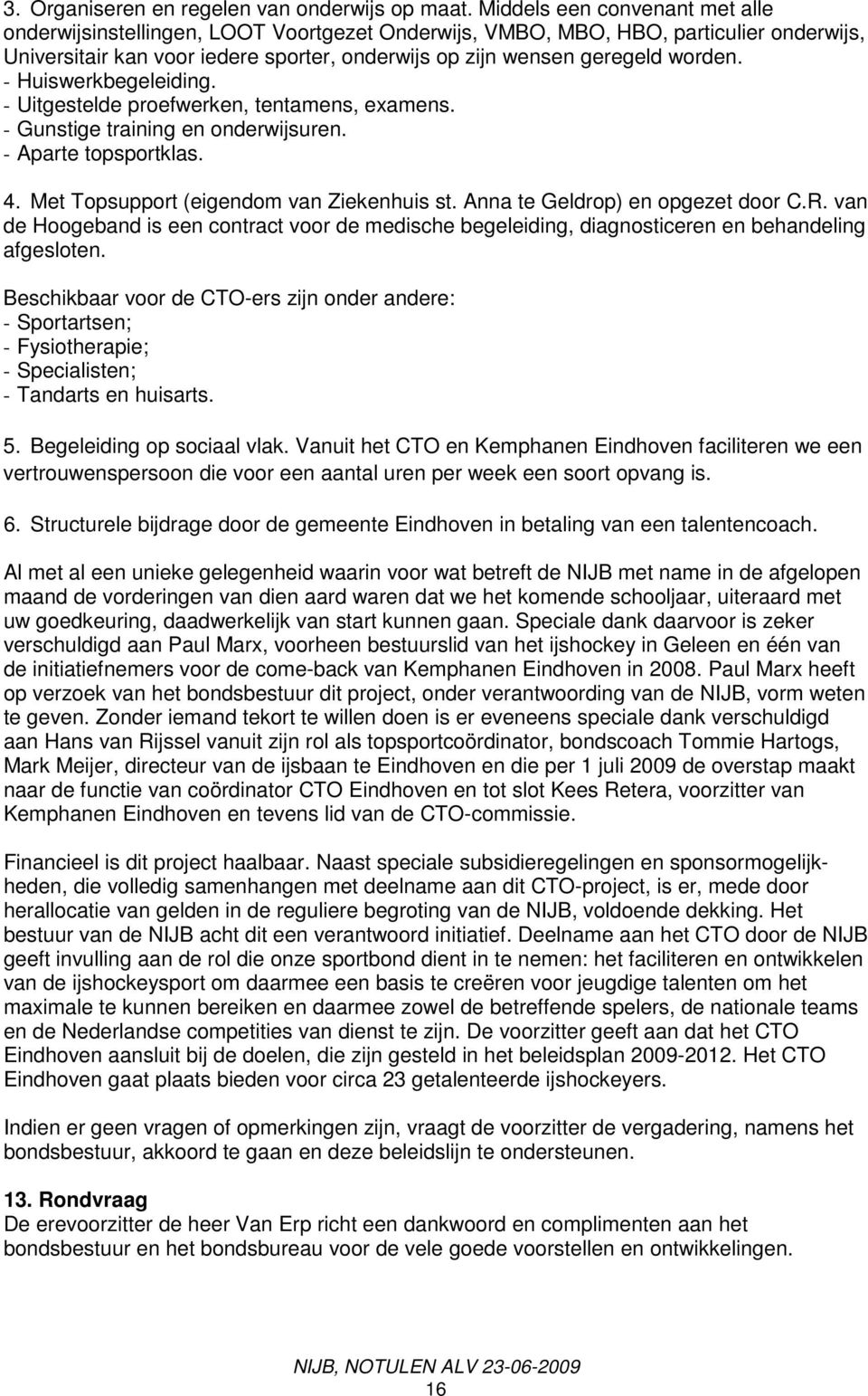 - Huiswerkbegeleiding. - Uitgestelde proefwerken, tentamens, examens. - Gunstige training en onderwijsuren. - Aparte topsportklas. 4. Met Topsupport (eigendom van Ziekenhuis st.