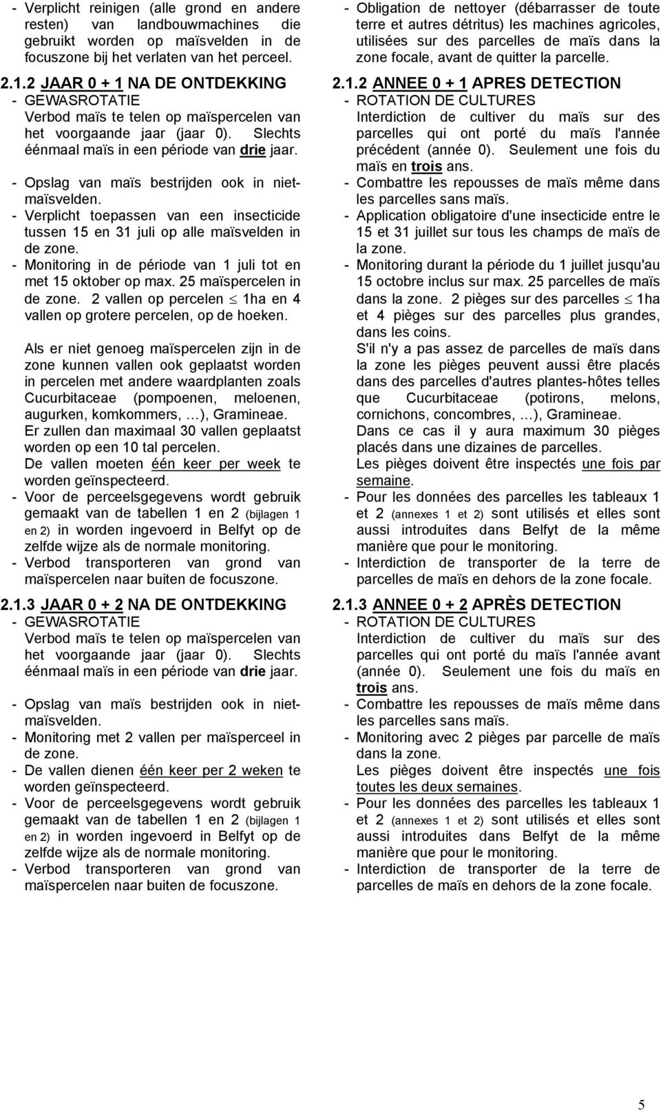 2 JAAR 0 + 1 NA DE ONTDEKKING 2.1.2 ANNEE 0 + 1 APRES DETECTION - GEWASROTATIE Verbod maïs te telen op maïspercelen van - ROTATION DE CULTURES Interdiction de cultiver du maïs sur des het voorgaande jaar (jaar 0).