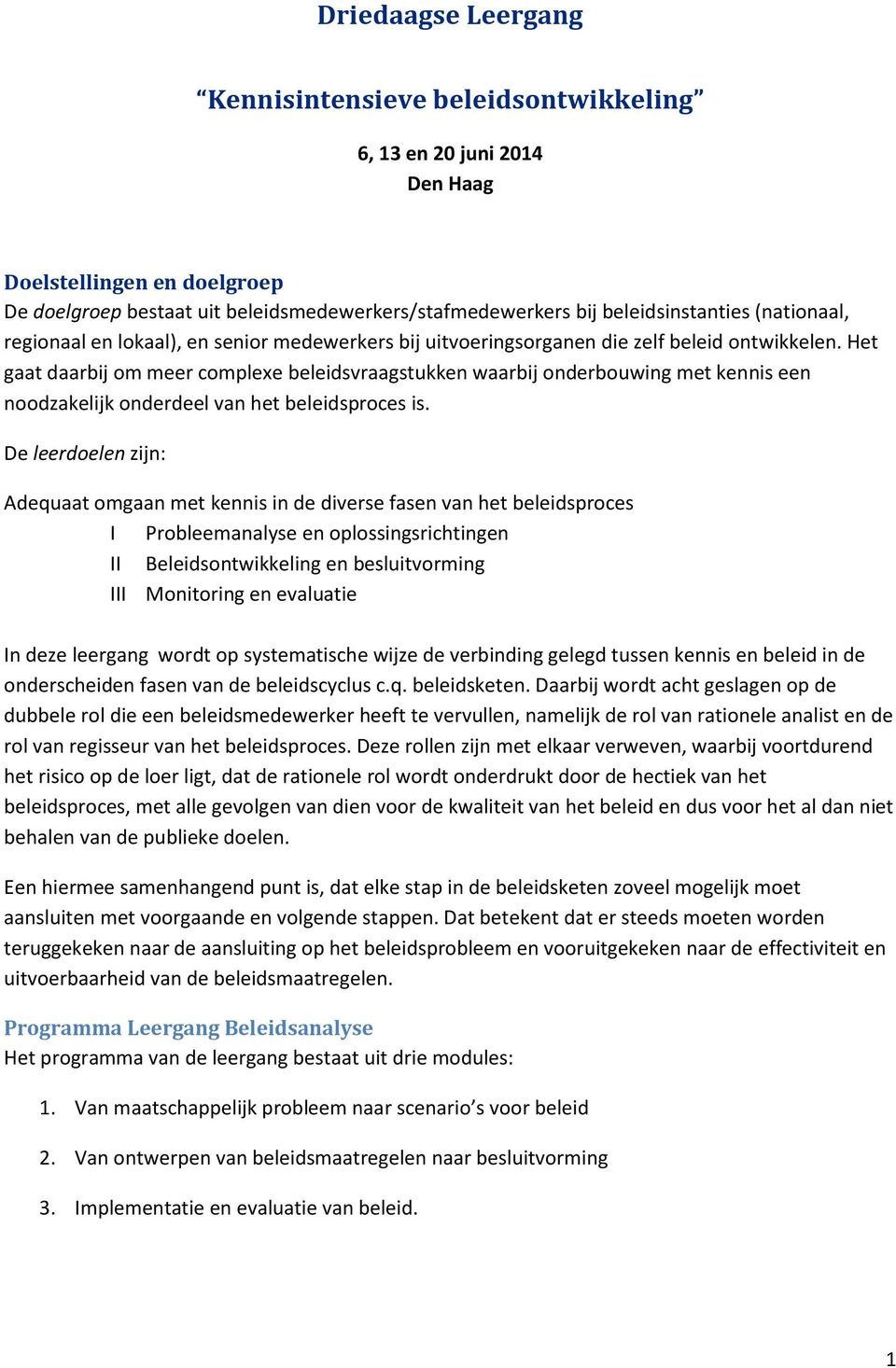 Het gaat daarbij om meer complexe beleidsvraagstukken waarbij onderbouwing met kennis een noodzakelijk onderdeel van het beleidsproces is.