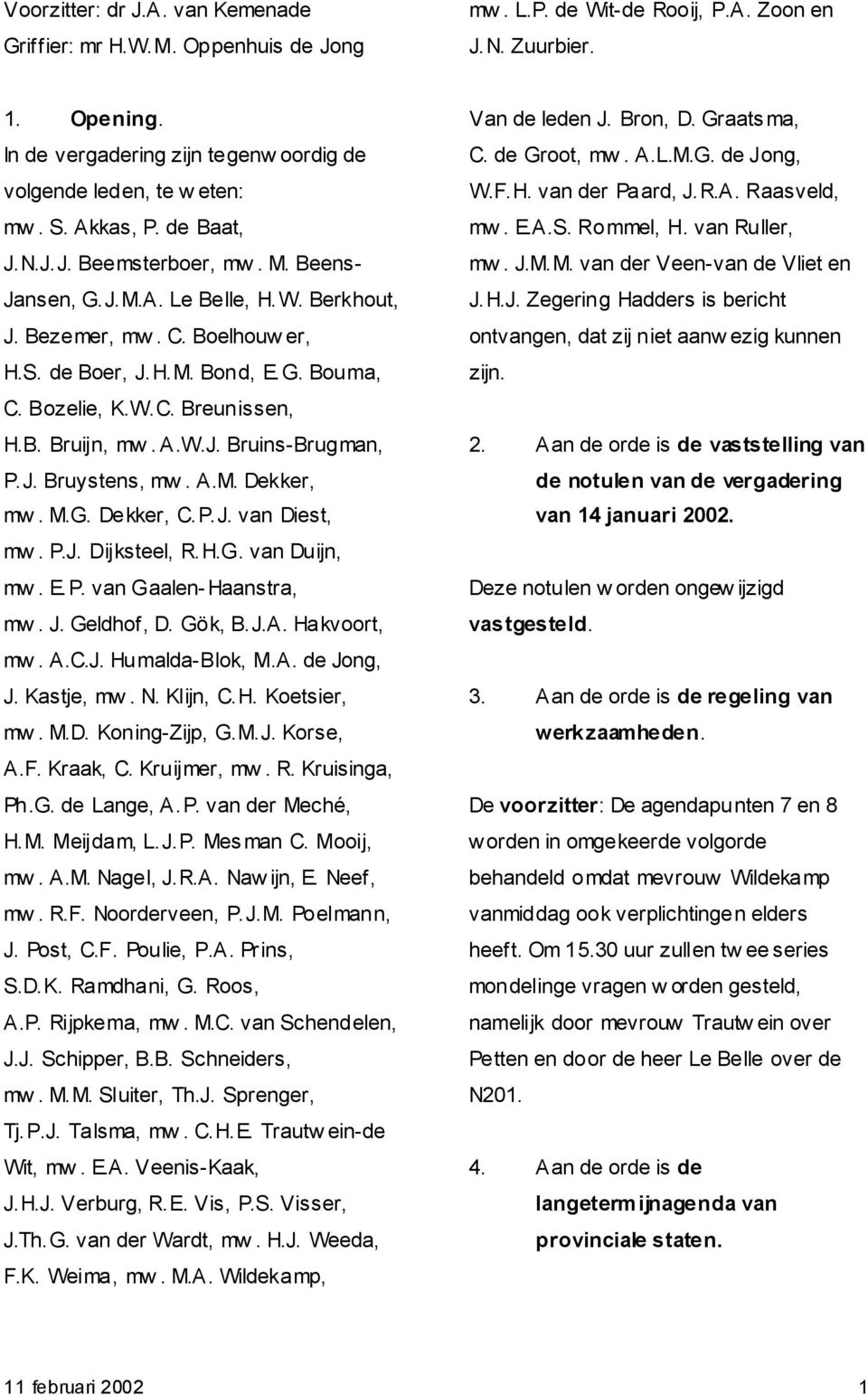 Boelhouw er, H.S. de Boer, J.H.M. Bond, E.G. Bouma, C. Bozelie, K.W.C. Breunissen, H.B. Bruijn, mw. A.W.J. Bruins-Brugman, P.J. Bruystens, mw. A.M. Dekker, mw. M.G. Dekker, C. P. J. van Diest, mw. P.J. Dijksteel, R.